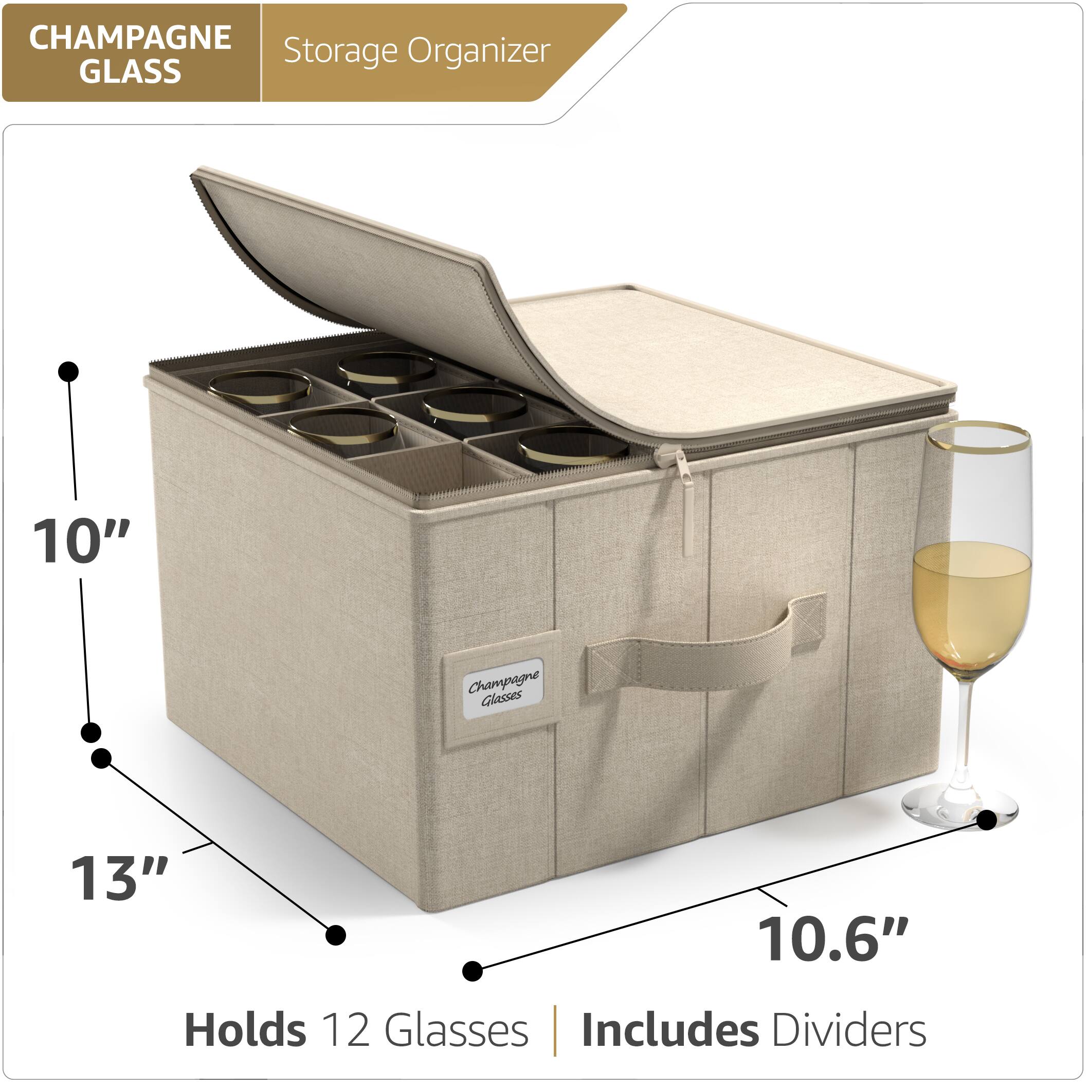 CHAMPAGNE GLASS  
Storage Organizer  

10"  
13"  
10.6"  

Holds 12 Glasses  
Includes Dividers