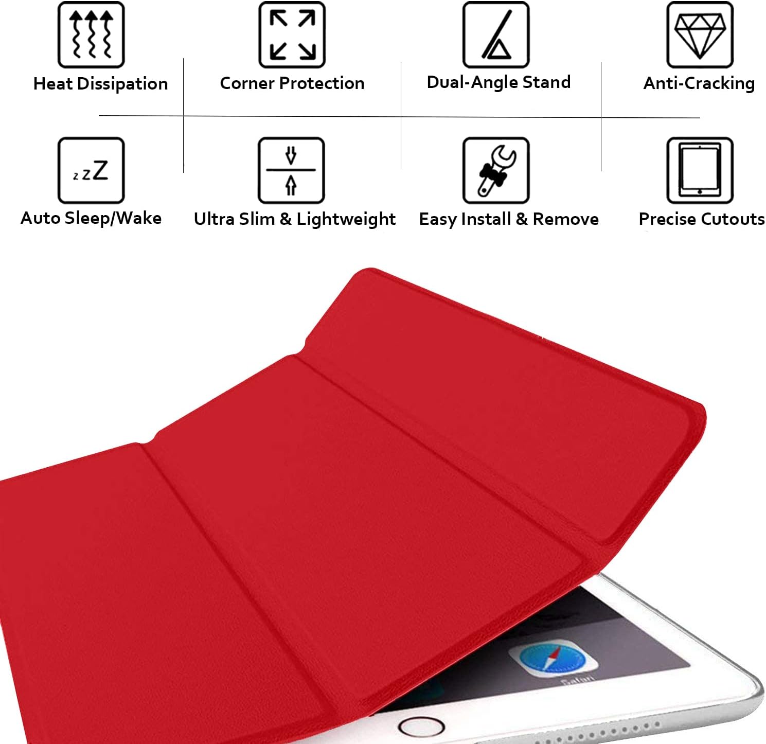 Heat Dissipation  
Corner Protection  
Dual-Angle Stand  
Anti-Cracking  
Auto Sleep/Wake  
Ultra Slim & Lightweight  
Easy Install & Remove  
Precise Cutouts