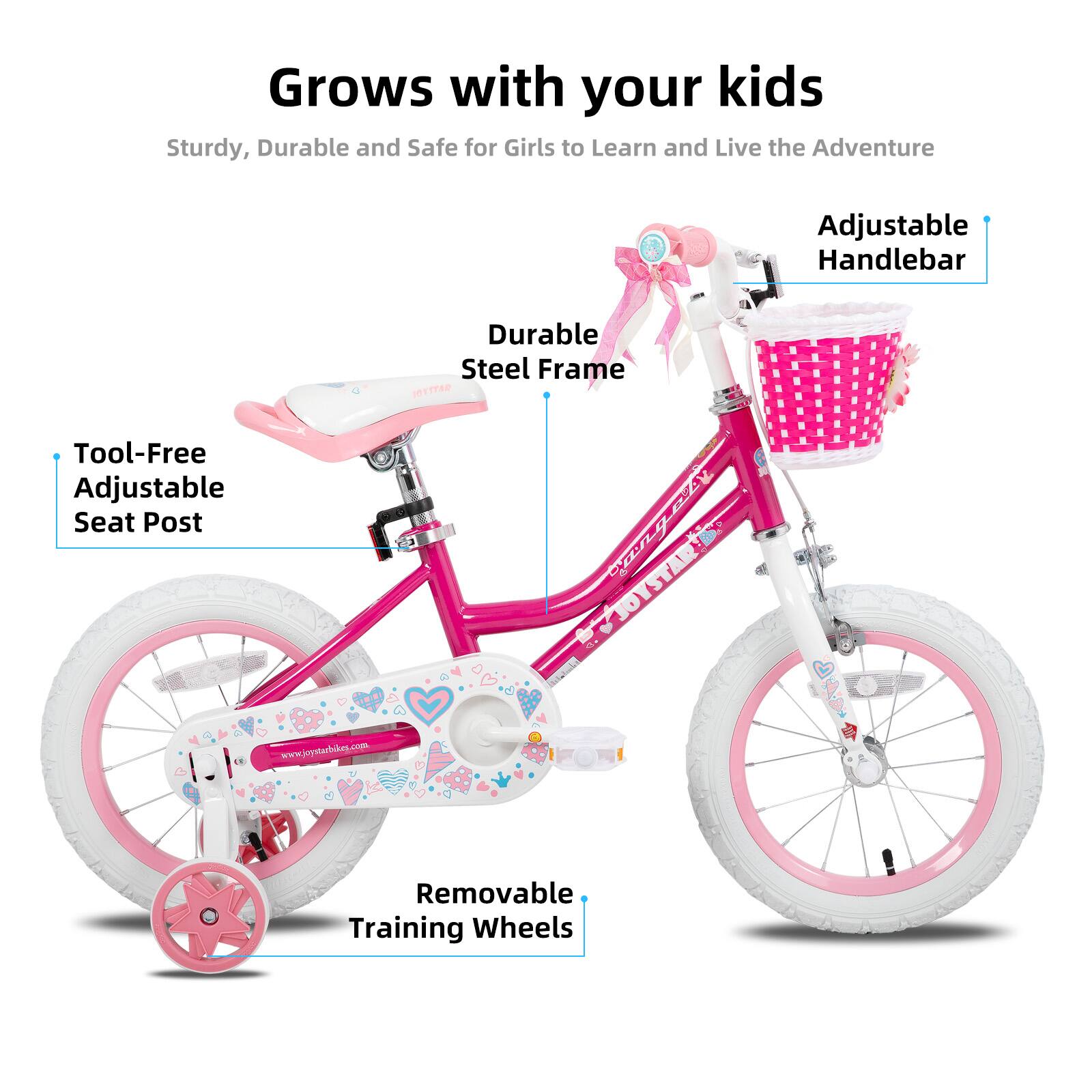 Grows with your kids

Sturdy, Durable and Safe for Girls to Learn and Live the Adventure

- Adjustable Handlebar
- Durable Steel Frame
- Tool-Free Adjustable Seat Post
- Removable Training Wheels

www.joystarbikes.com