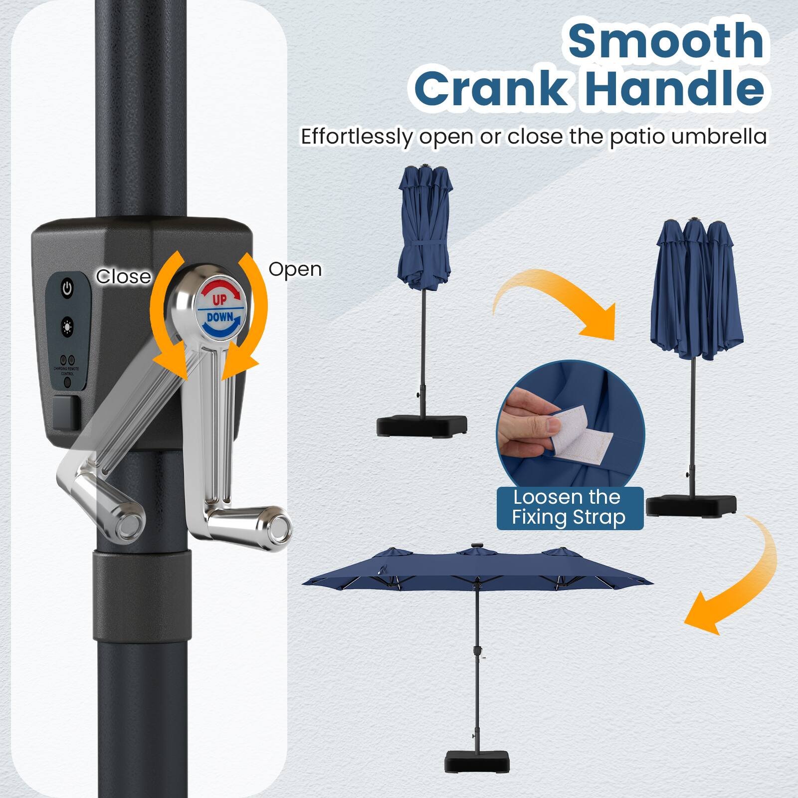 Smooth Crank Handle  
Effortlessly open or close the patio umbrella  
Close  
UP DOWN  
Open  
Loosen the Fixing Strap