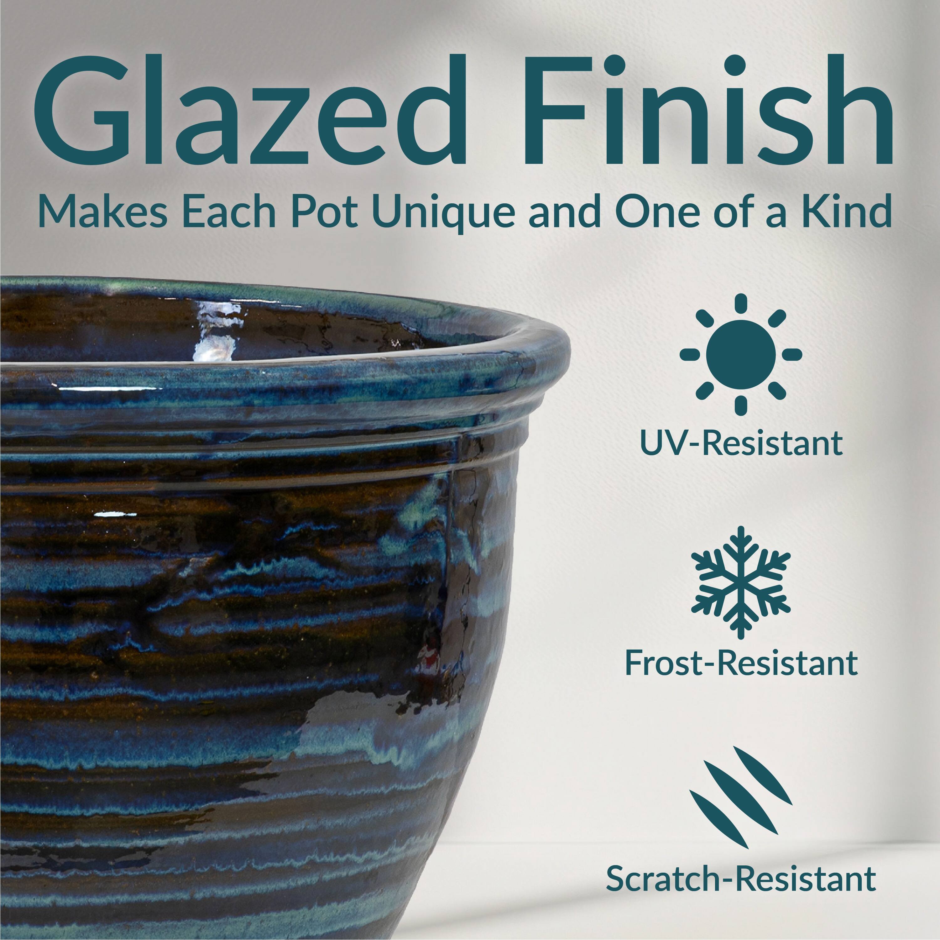 Glazed Finish  
Makes Each Pot Unique and One of a Kind  

- UV-Resistant  
- Frost-Resistant  
- Scratch-Resistant
