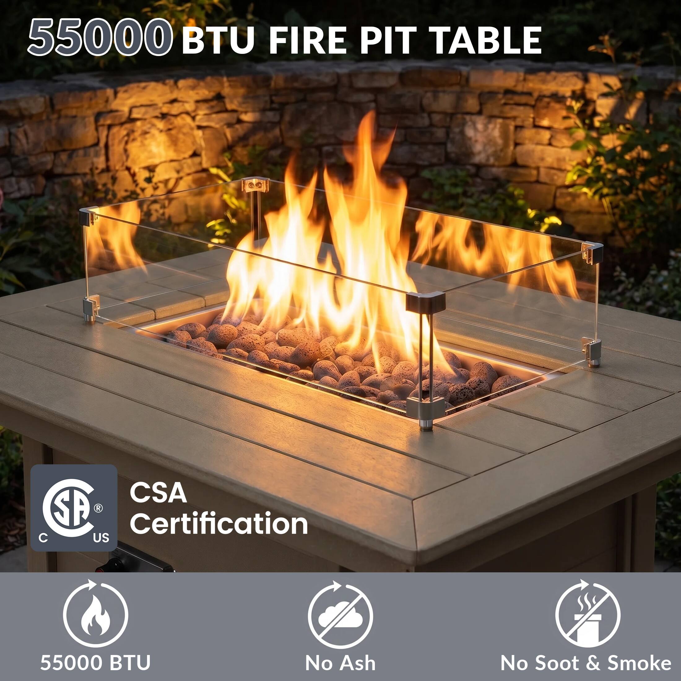 55000 BTU FIRE PIT TABLE

CSA Certification

55000 BTU

No Ash

No Soot & Smoke