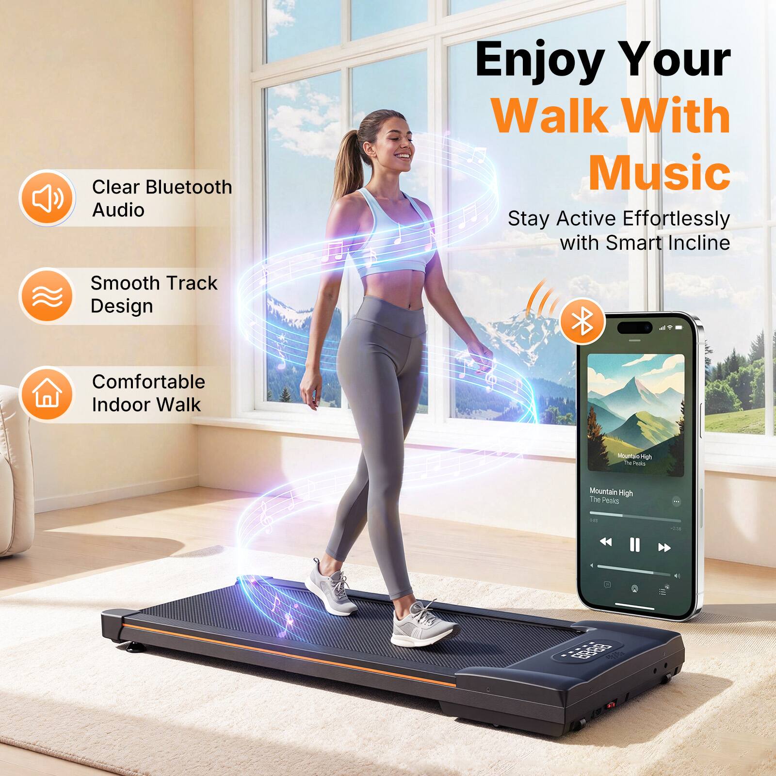 Clear Bluetooth Audio  
Enjoy Your Walk With Music  
Stay Active Effortlessly with Smart Incline  
Smooth Track Design  
Comfortable Indoor Walk  

Mountain High  
The Peaks  
12 B