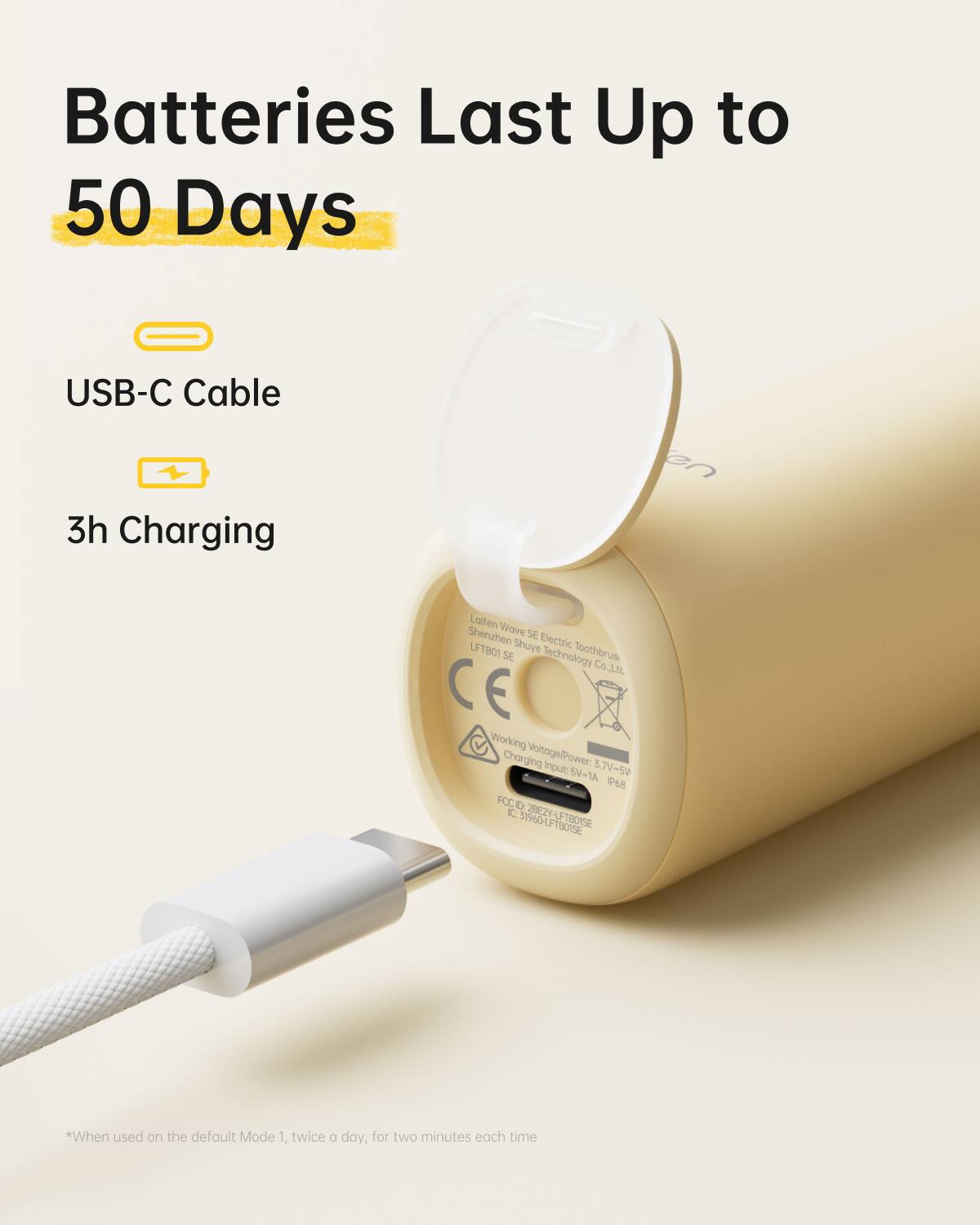 Batteries Last Up to  
50 Days

USB-C Cable  
3h Charging

*When used on the default Mode 1, twice a day, for two minutes each time