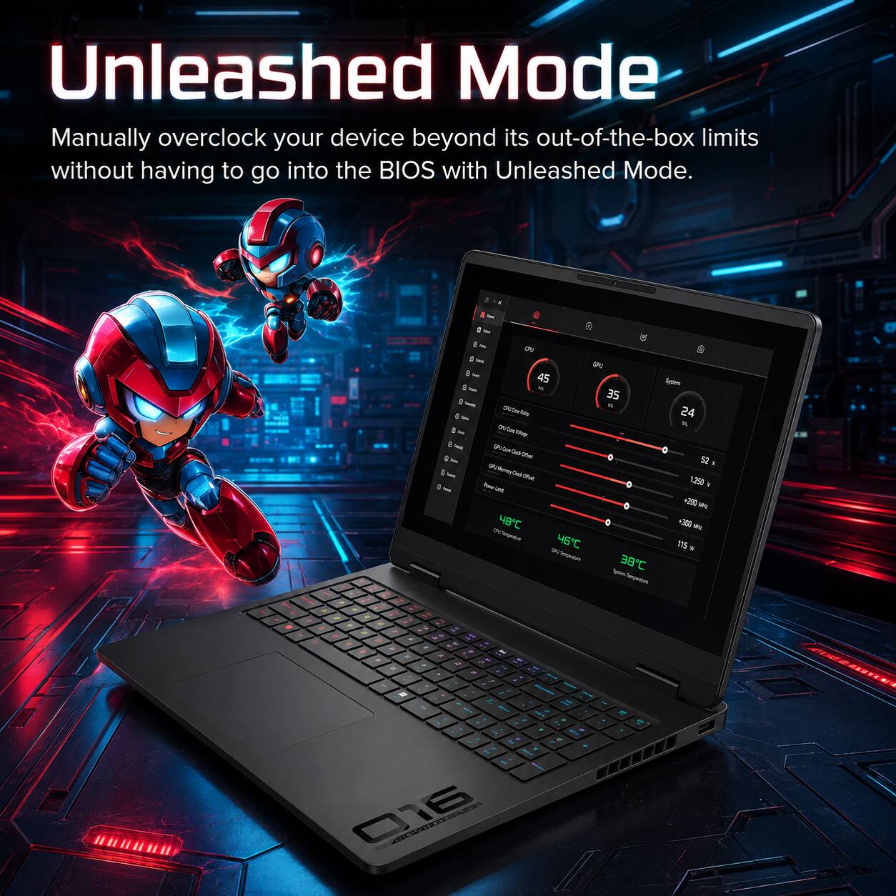 Unleashed Mode

Manually overclock your device beyond its out-of-the-box limits without having to go into the BIOS with Unleashed Mode.