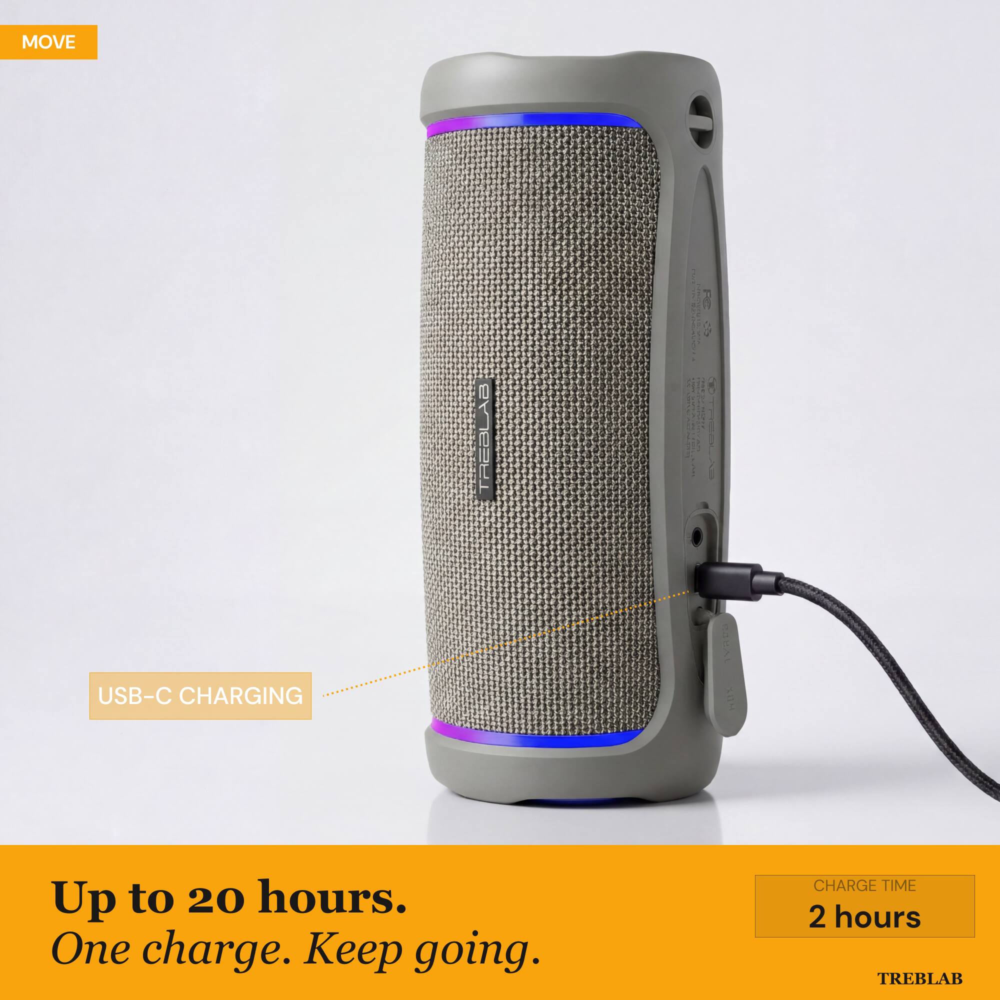 MOVE TREBLAB

USB-C CHARGING

Up to 20 hours. One charge. Keep going.

CHARGE TIME 2 hours

TREBLAB