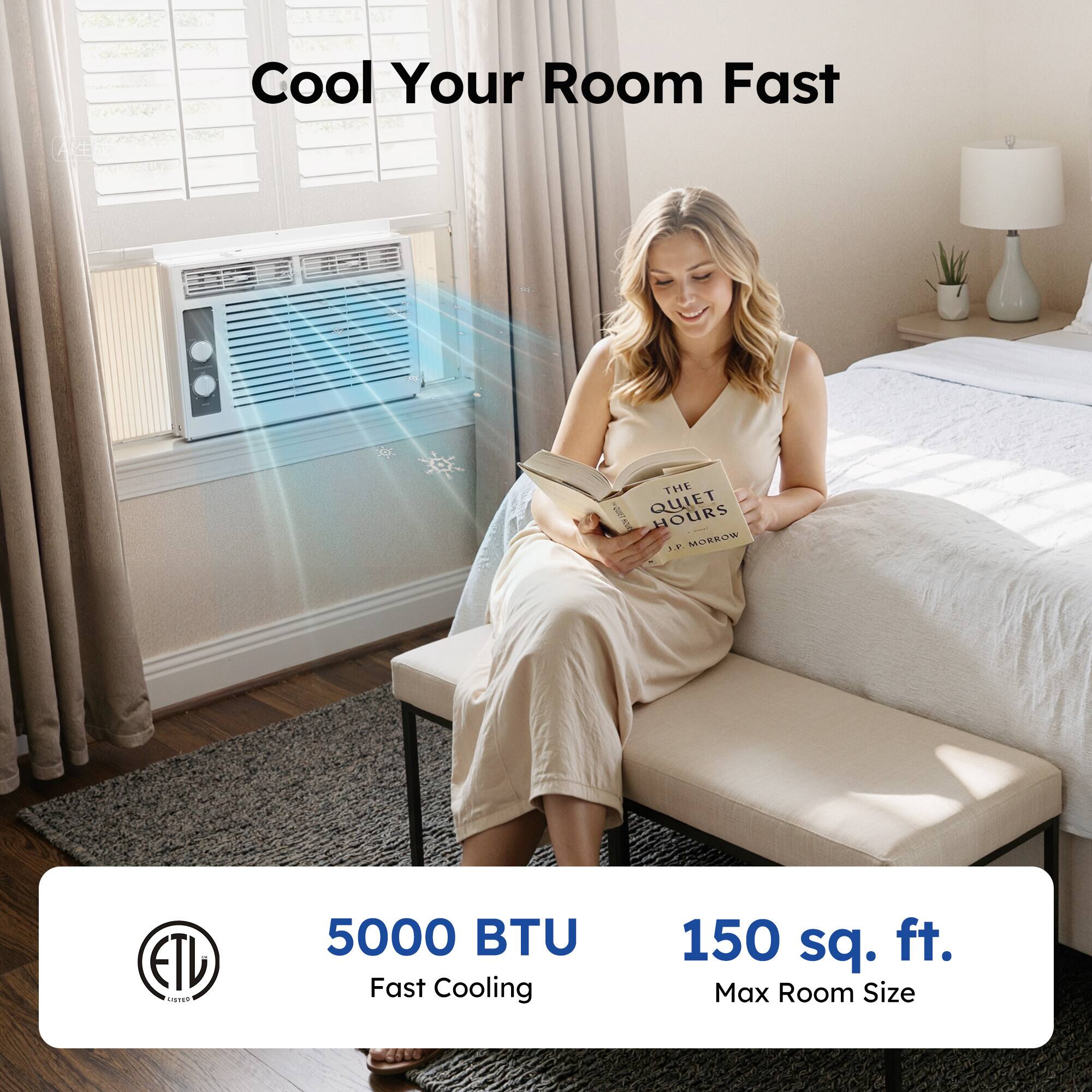Cool Your Room Fast

THE QUIET HOURS

5000 BTU
Fast Cooling

150 sq. ft.
Max Room Size
