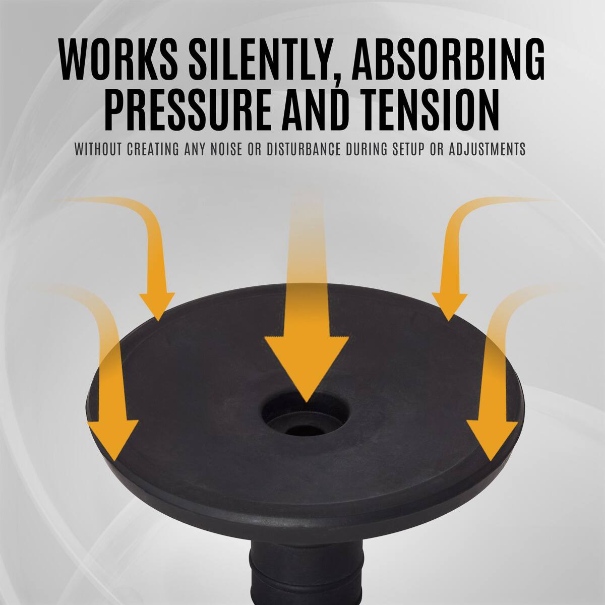 WORKS SILENTLY, ABSORBING PRESSURE AND TENSION  
WITHOUT CREATING ANY NOISE OR DISTURBANCE DURING SETUP OR ADJUSTMENTS