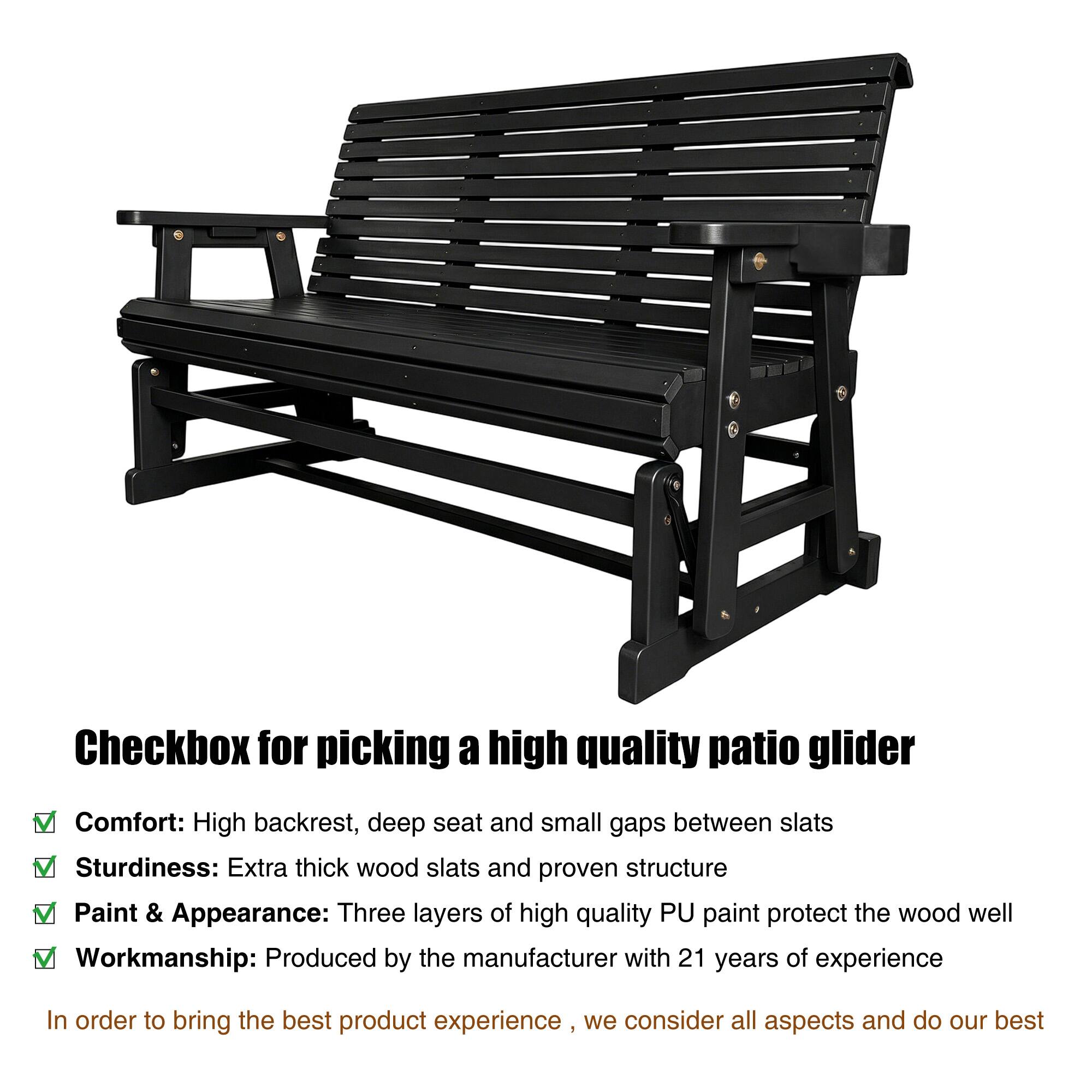 Checkbox for picking a high quality patio glider

Comfort: High backrest, deep seat and small gaps between slats  
Sturdiness: Extra thick wood slats and proven structure  
Paint & Appearance: Three layers of high quality PU paint protect the wood well  
Workmanship: Produced by the manufacturer with 21 years of experience  

In order to bring the best product experience, we consider all aspects and do our best