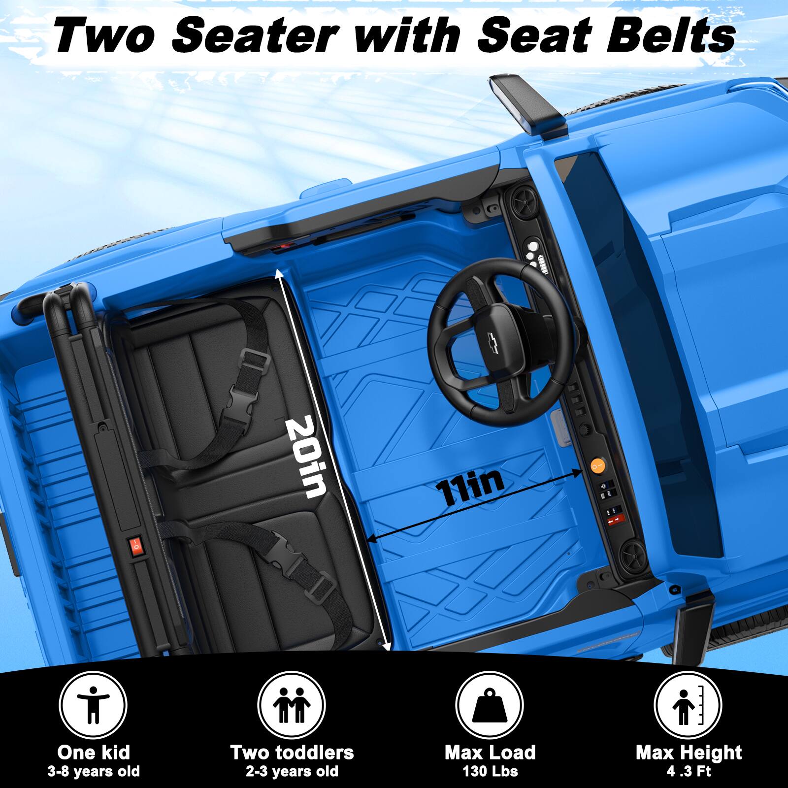 Two Seater with Seat Belts

20in
11in
One kid 3-8 years old
Two toddlers 2-3 years old
Max Load 130 Lbs
Max Height 4.3 Ft