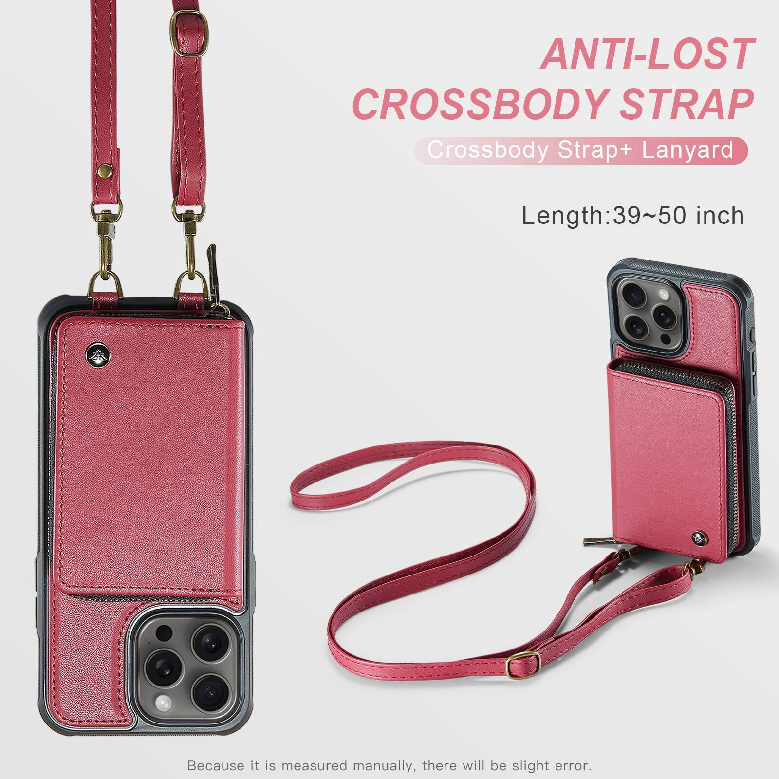 ANTI-LOST CROSSBODY STRAP  
Crossbody Strap + Lanyard  
Length: 39~50 inch  
Because it is measured manually, there will be slight error.