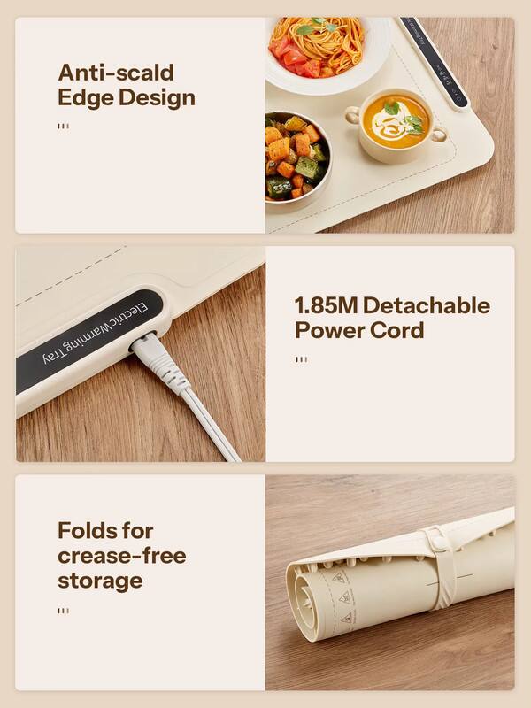 Anti-scald Edge Design

Electric Warming Tray

1.85M Detachable Power Cord

Folds for crease-free storage