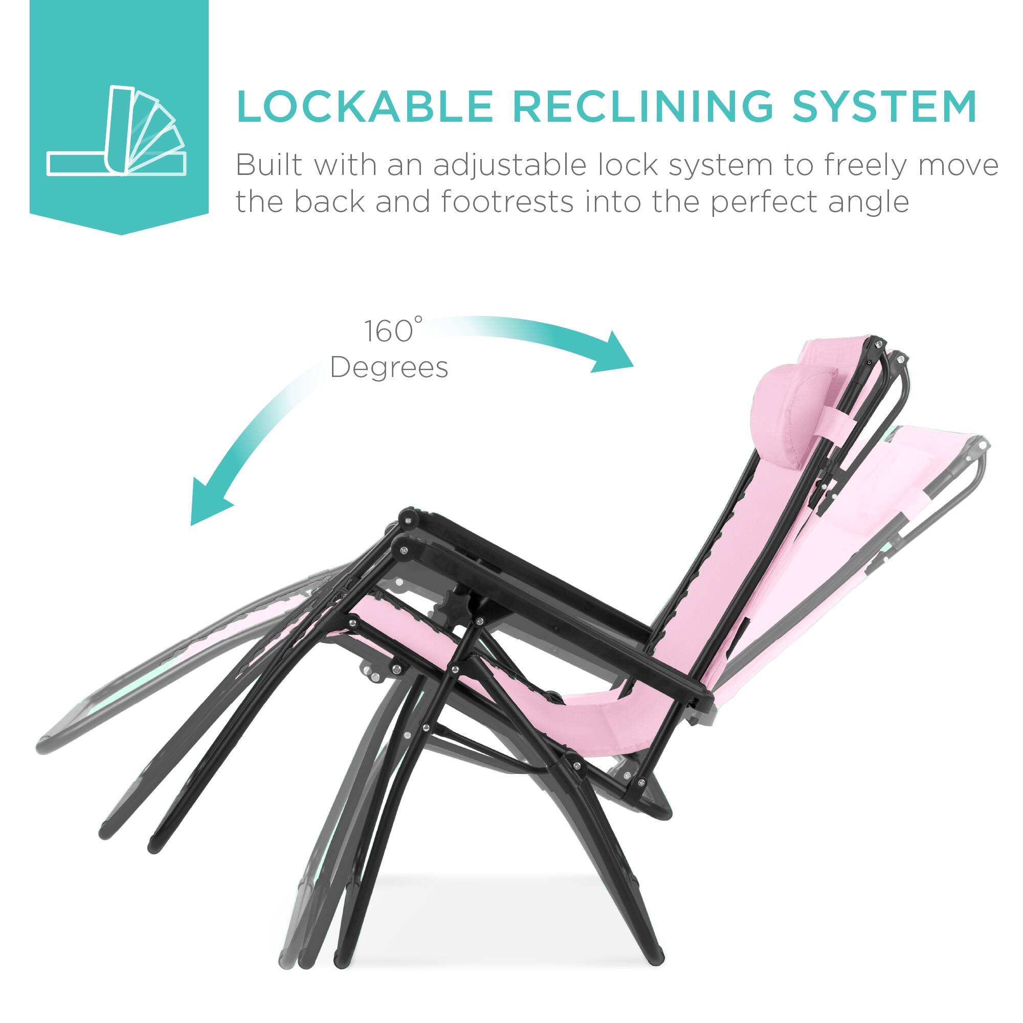 LOCKABLE RECLINING SYSTEM  
Built with an adjustable lock system to freely move the back and footrests into the perfect angle  
160 Degrees