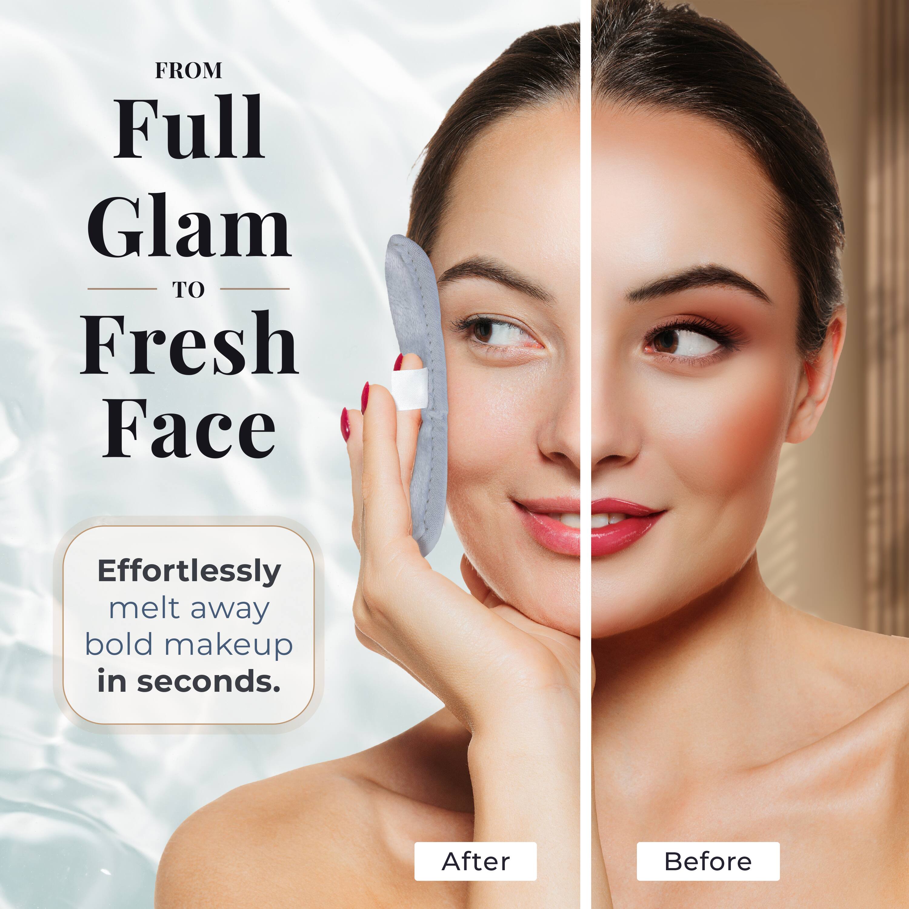 FROM Full Glam TO Fresh Face

Effortlessly melt away bold makeup in seconds.

After Before