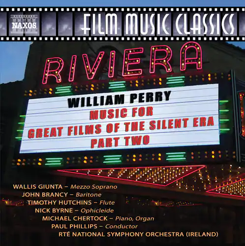 NAXOS  
FILM MUSIC CLASSICS  
RIVIERA  

WILLIAM PERRY  
MUSIC FOR  
GREAT FILMS OF THE SILENT ERA  
PART TWO  

WALLIS GIUNTA - Mezzo Soprano  
JOHN BRANCY - Baritone  
TIMOTHY HUTCHINS - Flute  
NICK BYRNE - Ophicleide  
MICHAEL CHERTOCK - Piano, Organ  
PAUL PHILLIPS - Conductor  
RTE NATIONAL SYMPHONY ORCHESTRA (IRELAND)