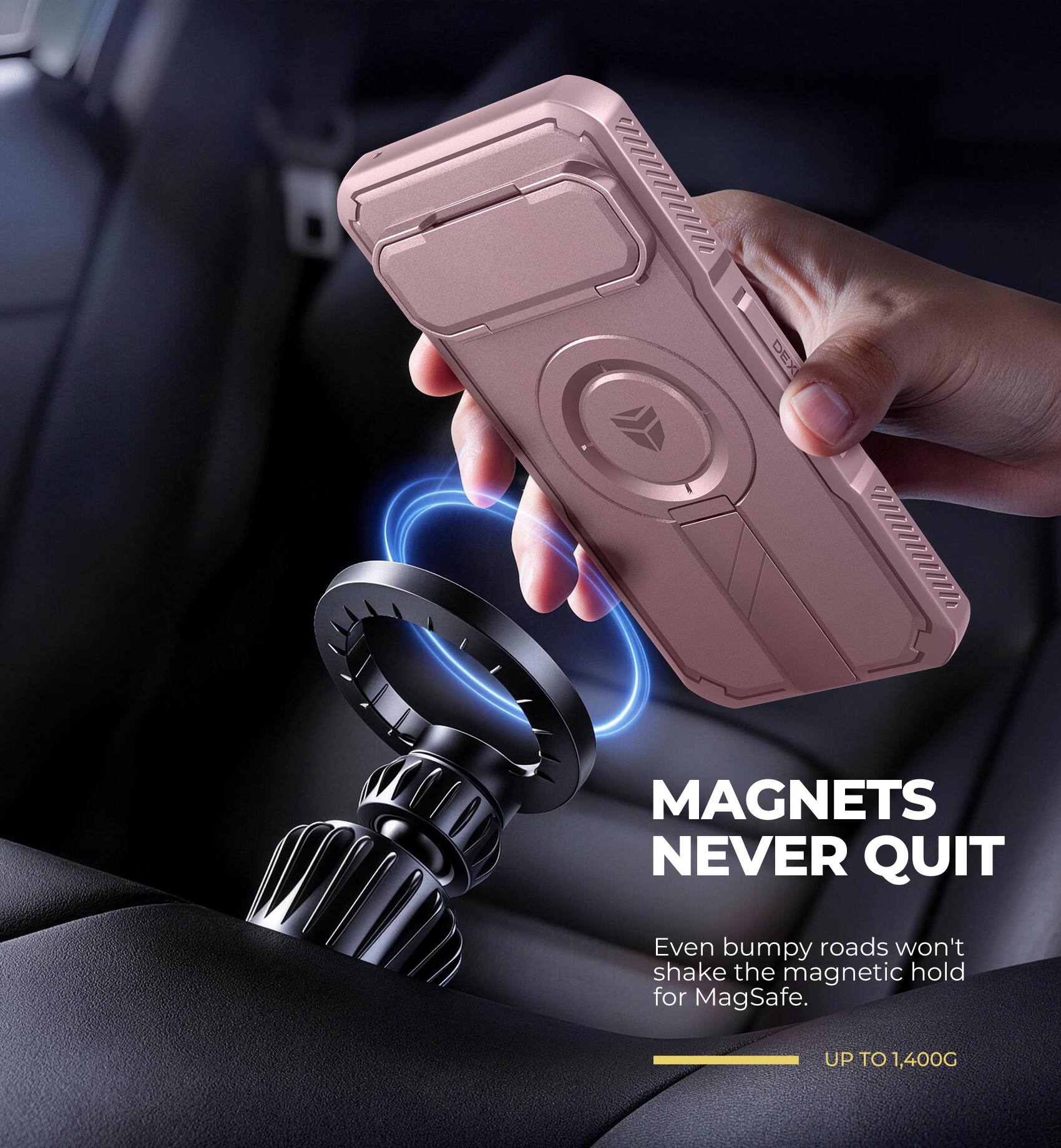 wwwmms

DEXI

MAGNETS NEVER QUIT

Even bumpy roads won't shake the magnetic hold for MagSafe.

UP TO 1,400G