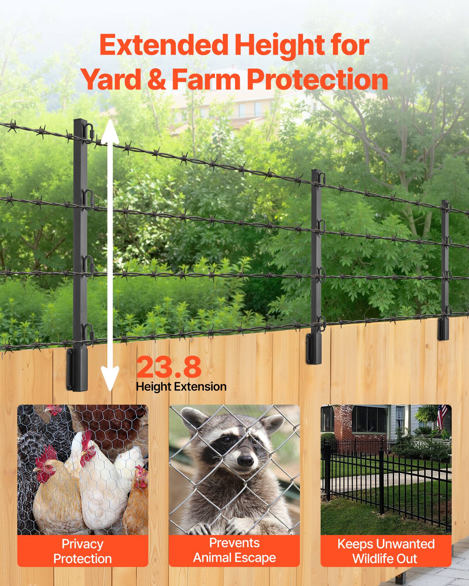 Extended Height for Yard & Farm Protection  
23.8 Height Extension  
Privacy Protection  
Prevents Animal Escape  
Keeps Unwanted Wildlife Out