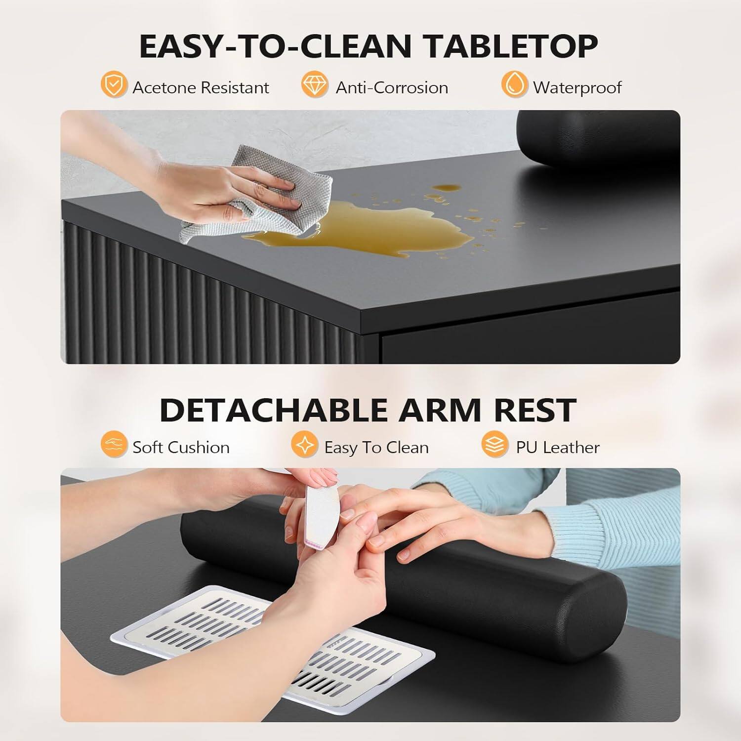 EASY-TO-CLEAN TABLETOP  
Acetone Resistant  
Anti-Corrosion  
Waterproof  

DETACHABLE ARM REST  
Soft Cushion  
Easy To Clean  
PU Leather