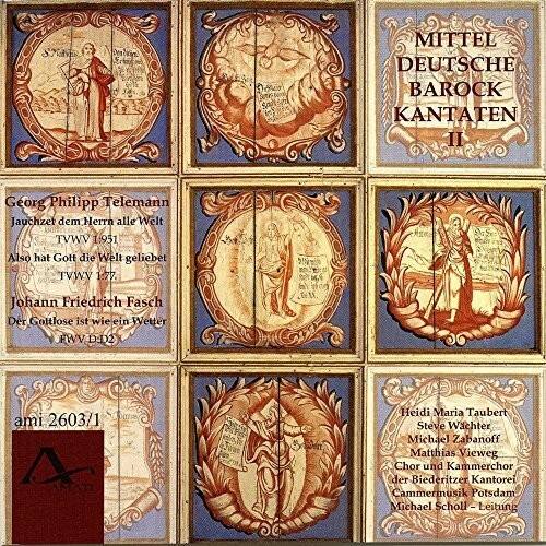 **MITTEL DEUTSCHE BAROCK KANTATEN II**

**Georg Philipp Telemann**  
Jauchzet dem Herrn alle Welt  
TVWV 1:951  
Also hat Gott die Welt geliebet  
AMAI 1:77

**Johann Friedrich Fasch**  
Der Goltlose ist wie ein Wetter  
HWV D:D2

**Heidi Maria Taubert**  
Michael Zabanoff  
Matthias Vieweg  
Chor und Kammerchor der Biederitzer Kantorei  
Cammermusik Potsdam  
Michael Scholl - Leitung

**ami 2603/1**
