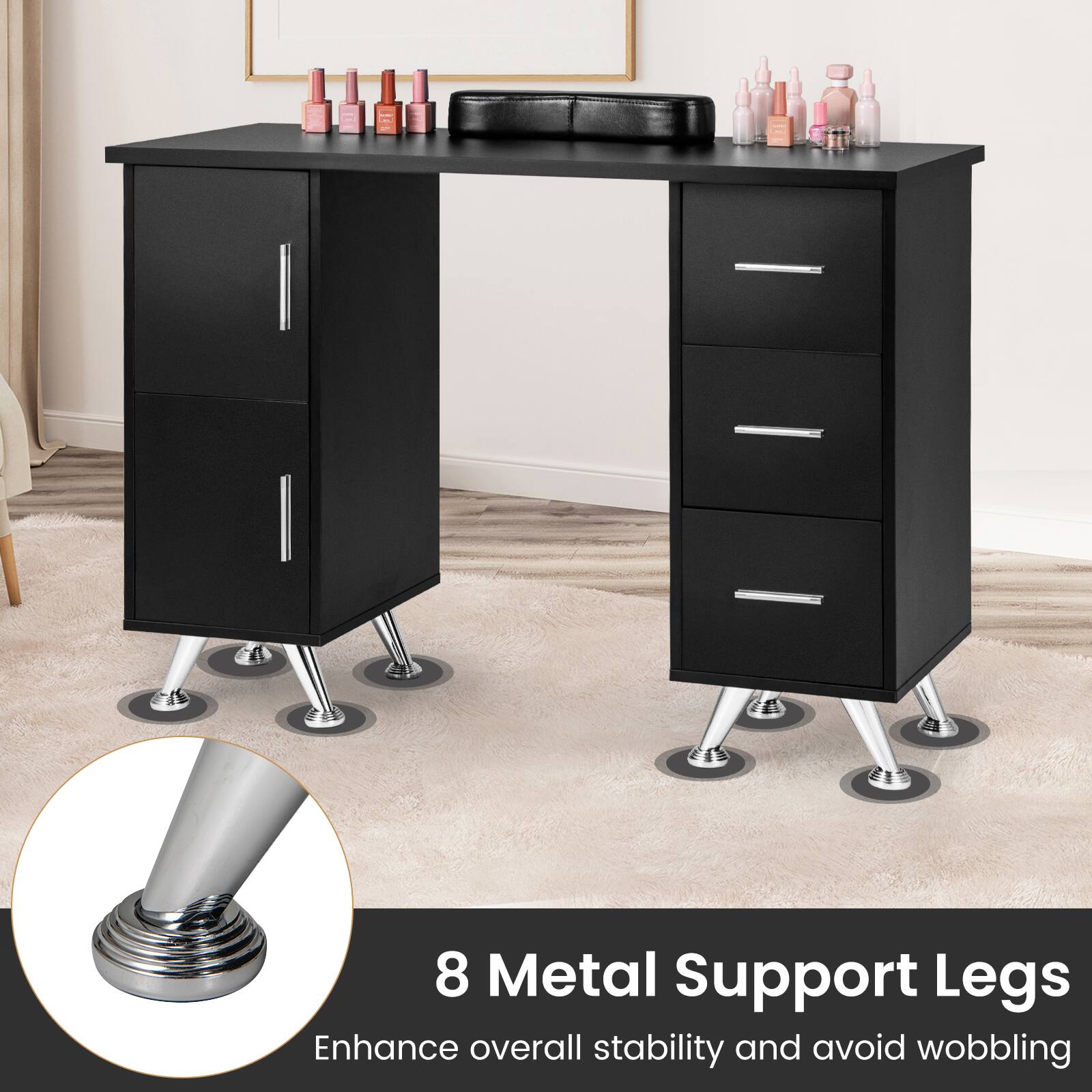 8 Metal Support Legs  
Enhance overall stability and avoid wobbling