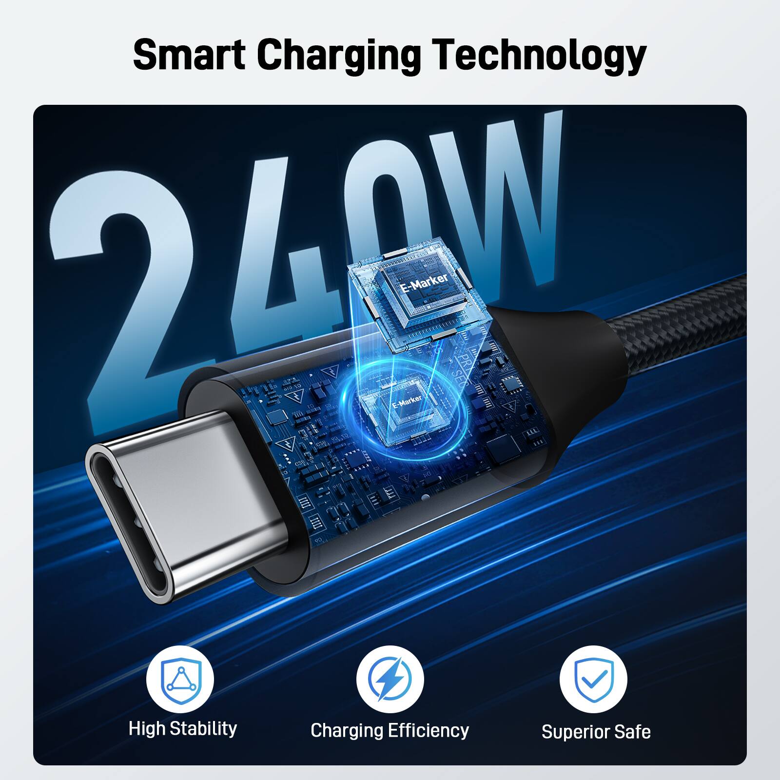 Smart Charging Technology

24W

E-Marker

High Stability
Charging Efficiency
Superior Safe