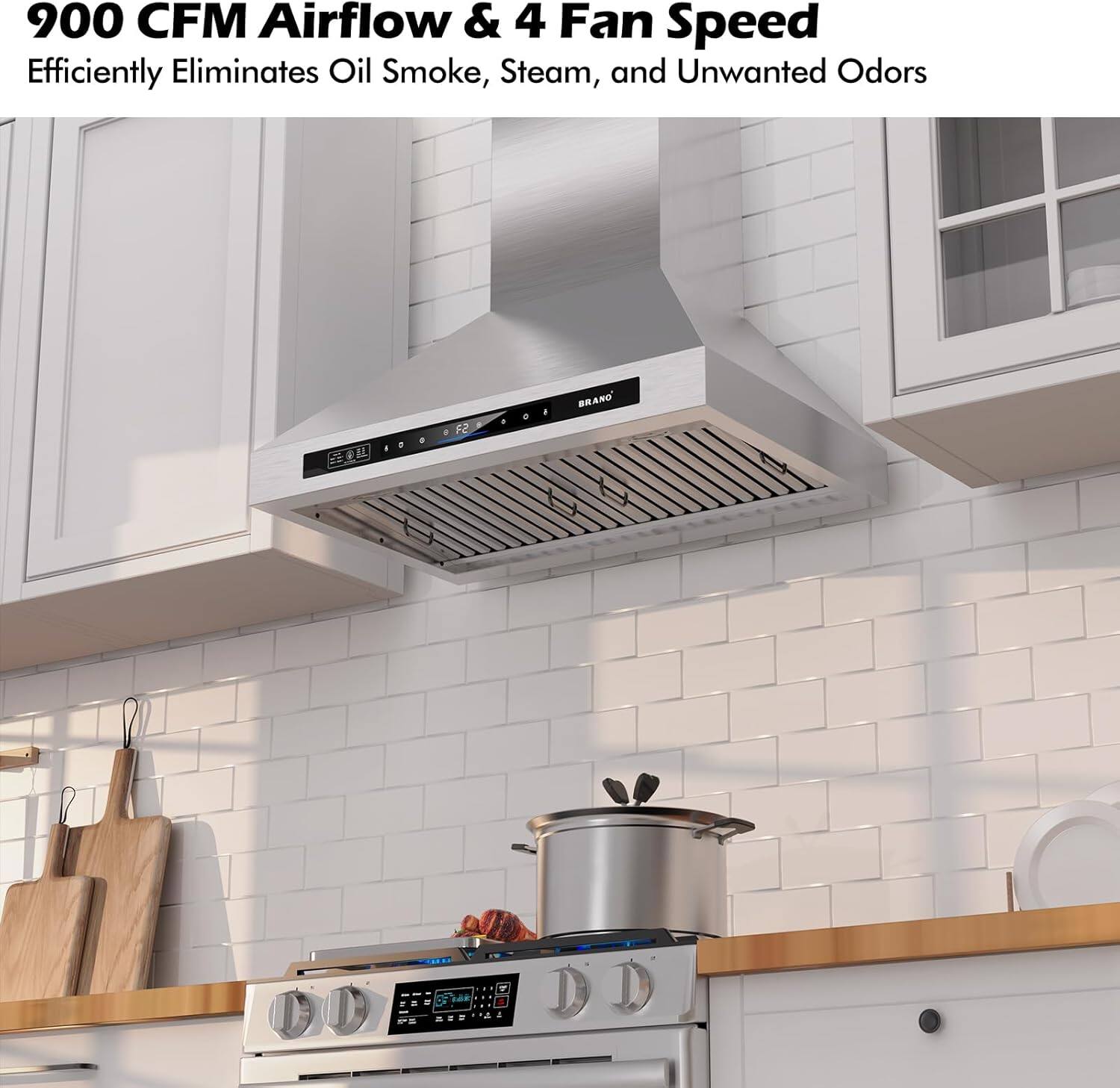 900 CFM Airflow & 4 Fan Speed  
Efficiently Eliminates Oil Smoke, Steam, and Unwanted Odors