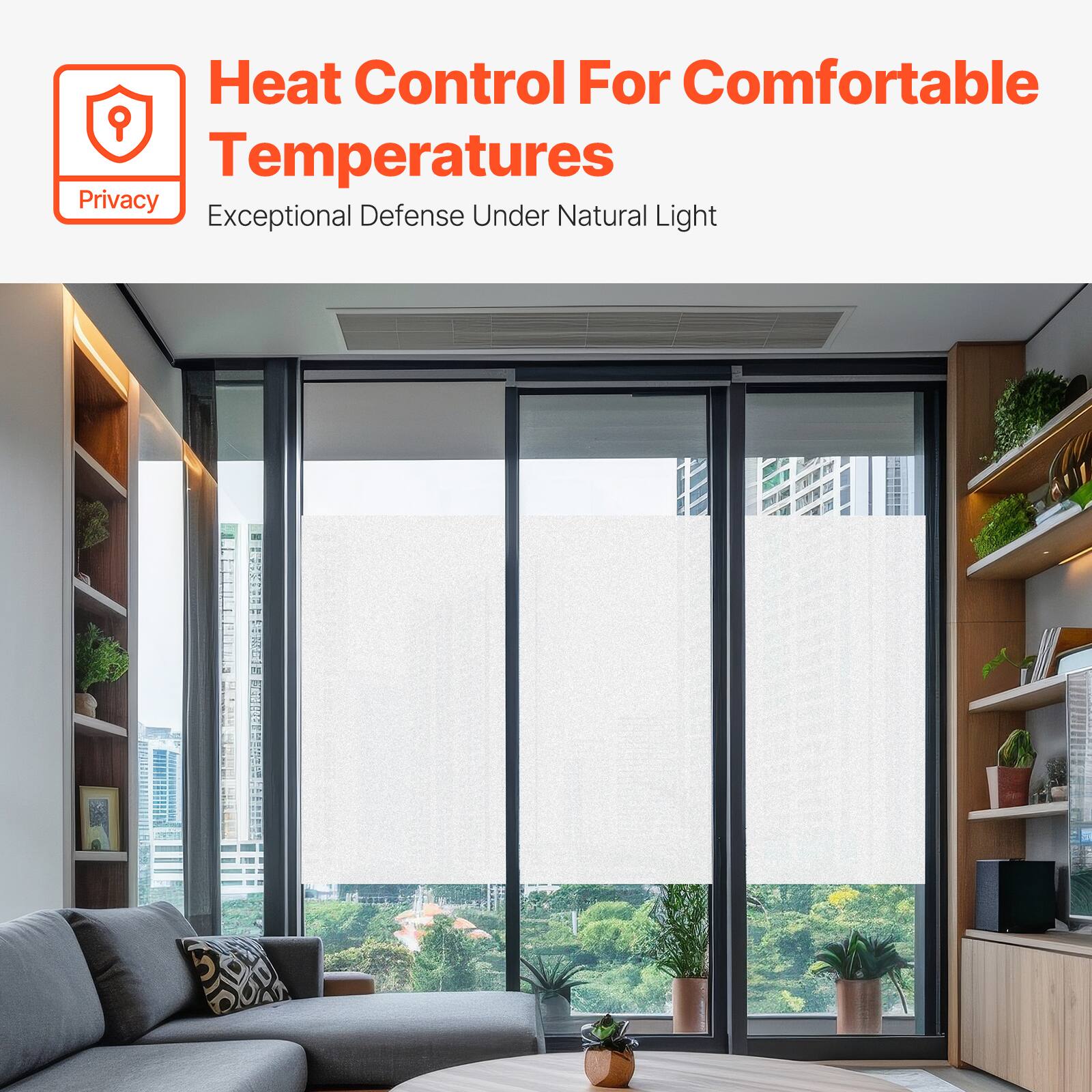 Heat Control For Comfortable Temperatures  
Privacy  
Exceptional Defense Under Natural Light