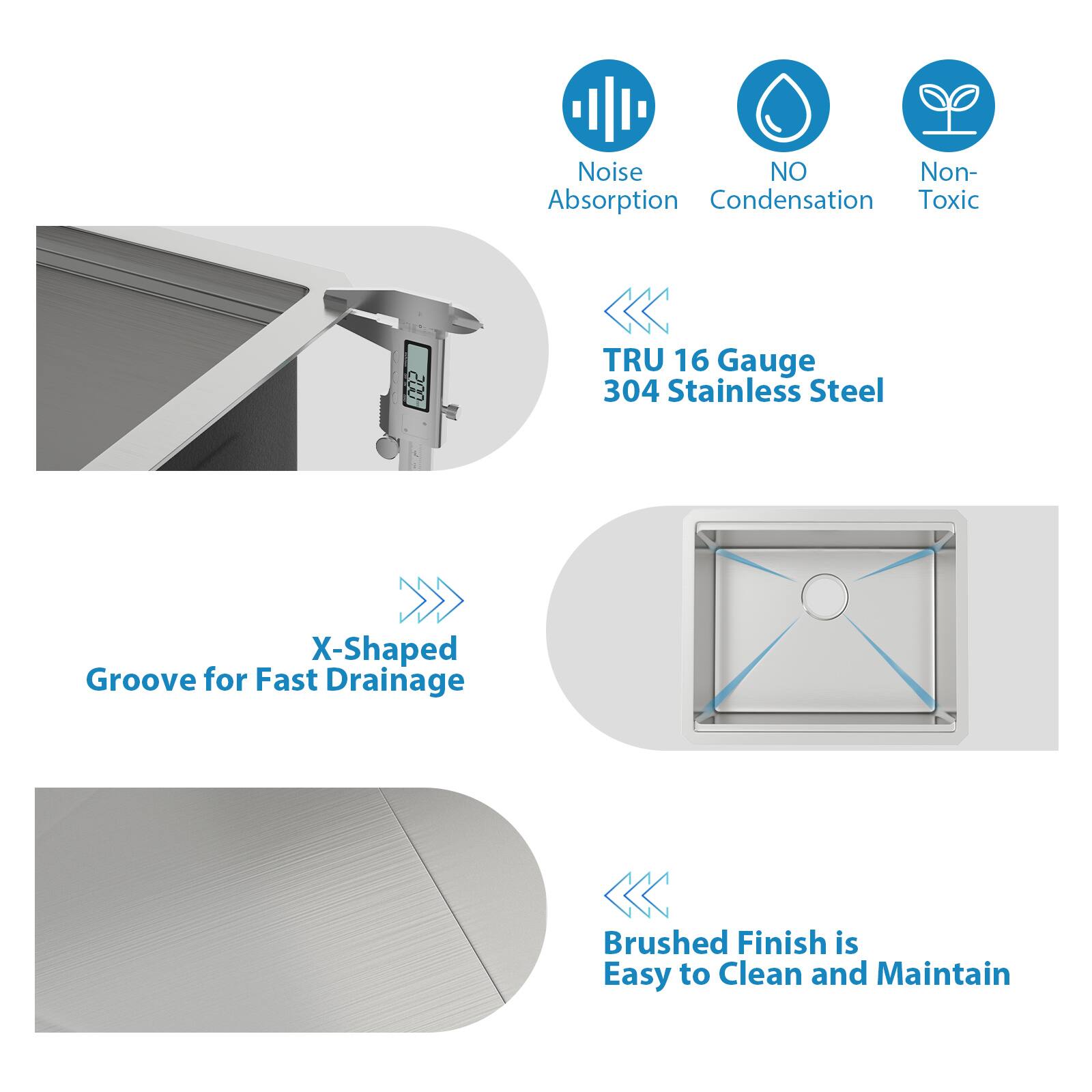 - Noise Absorption
- NO Condensation
- Non-Toxic

- TRU 16 Gauge 304 Stainless Steel

- X-Shaped Groove for Fast Drainage

- Brushed Finish is Easy to Clean and Maintain