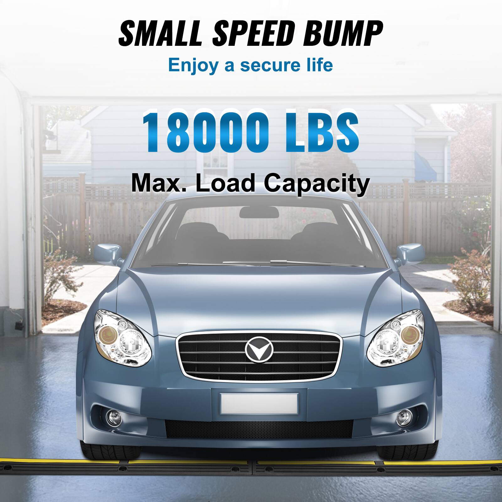SMALL SPEED BUMP
Enjoy a secure life
18000 LBS Max. Load Capacity