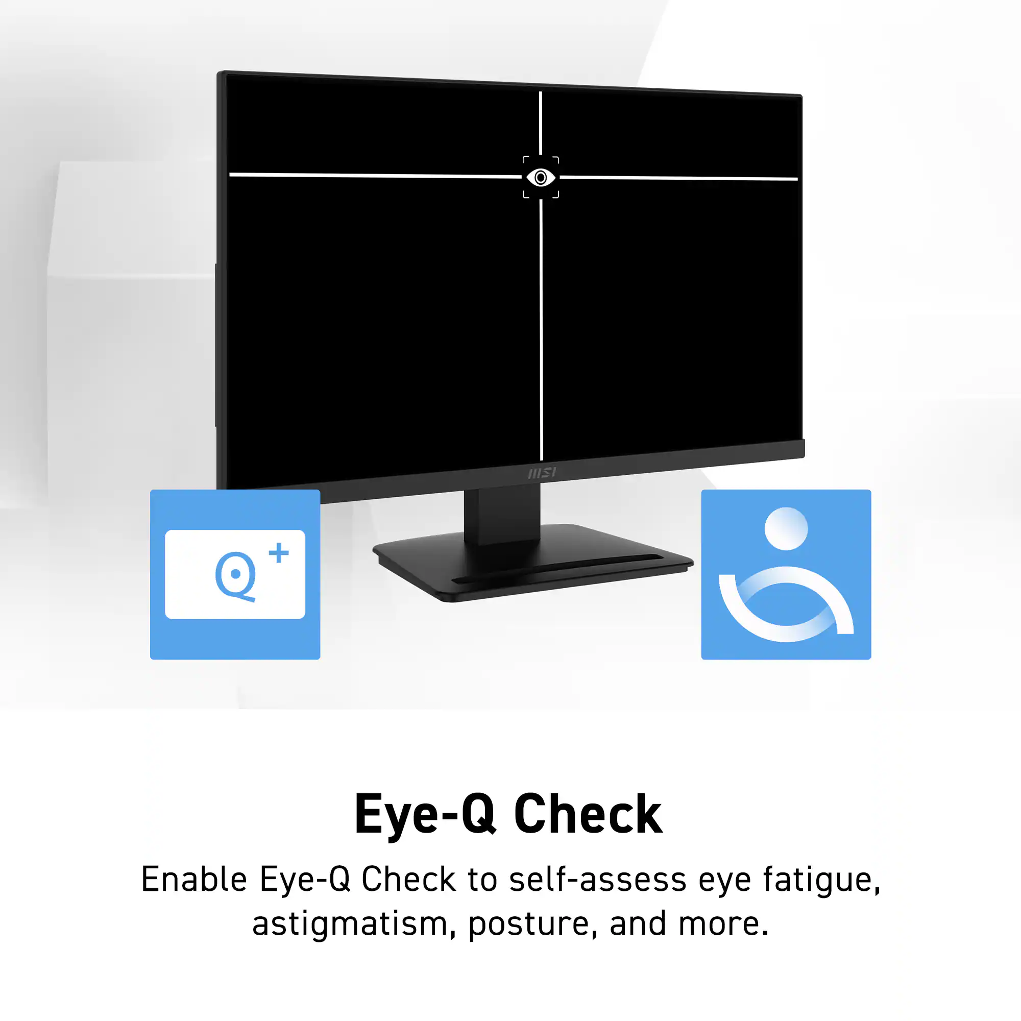 ISI + Q Eye-Q Check

Enable Eye-Q Check to self-assess eye fatigue, astigmatism, posture, and more.