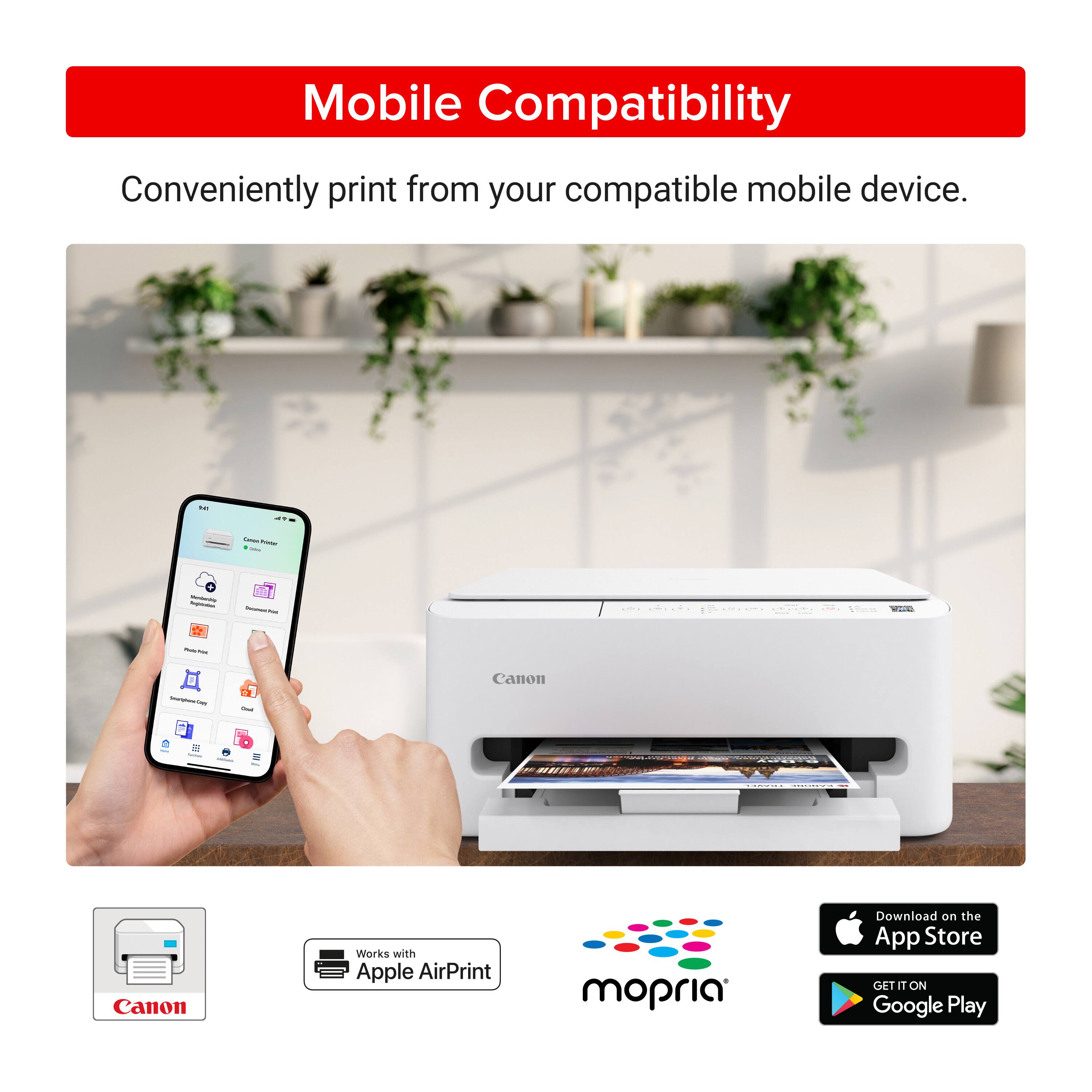 Mobile Compatibility
Conveniently print from your compatible mobile device.
Canon Works with Apple AirPrint mopria
Download on the App Store GET IT ON Google Play