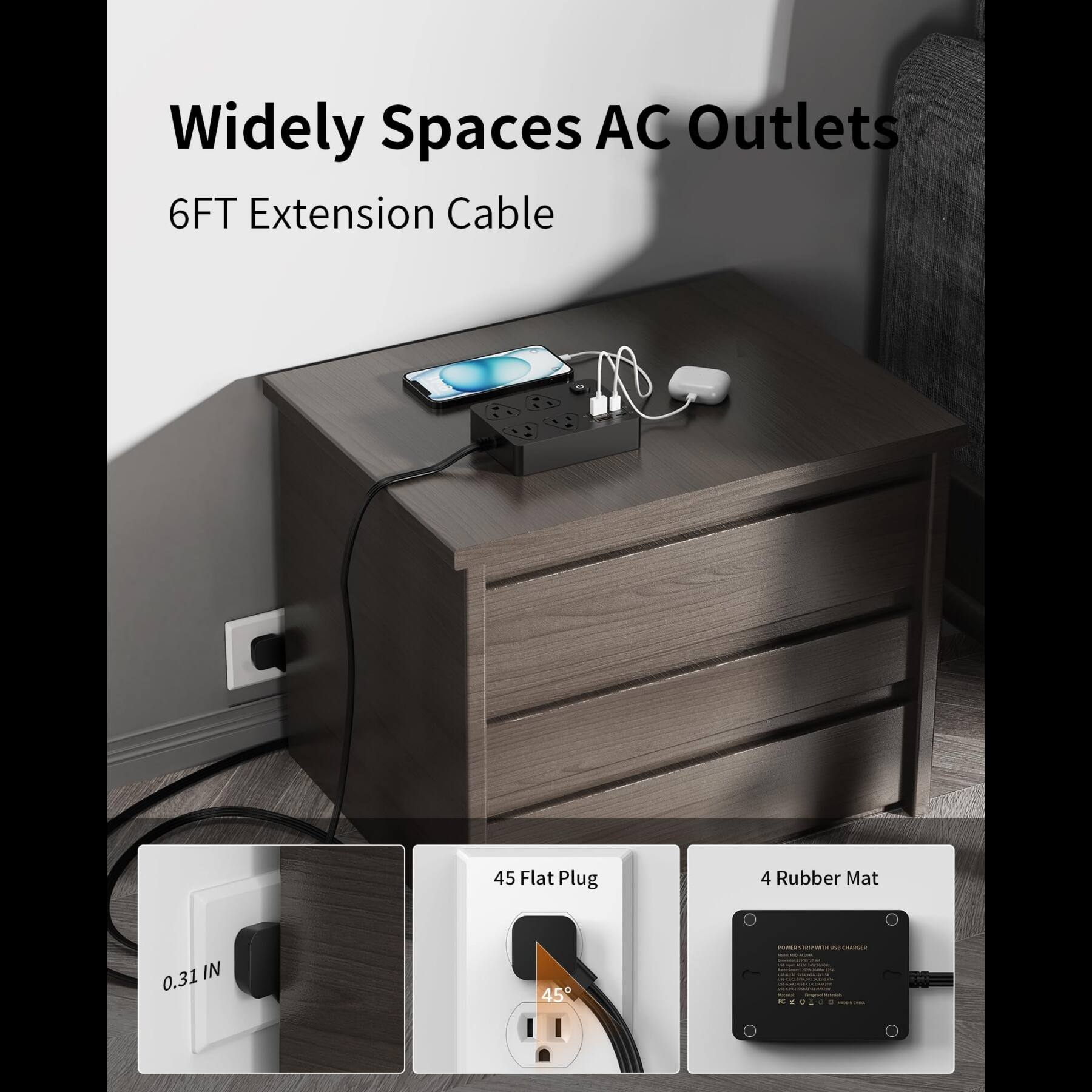 Widely Spaced AC Outlets  
6FT Extension Cable  

0.31 IN  
45 Flat Plug  
4 Rubber Mat