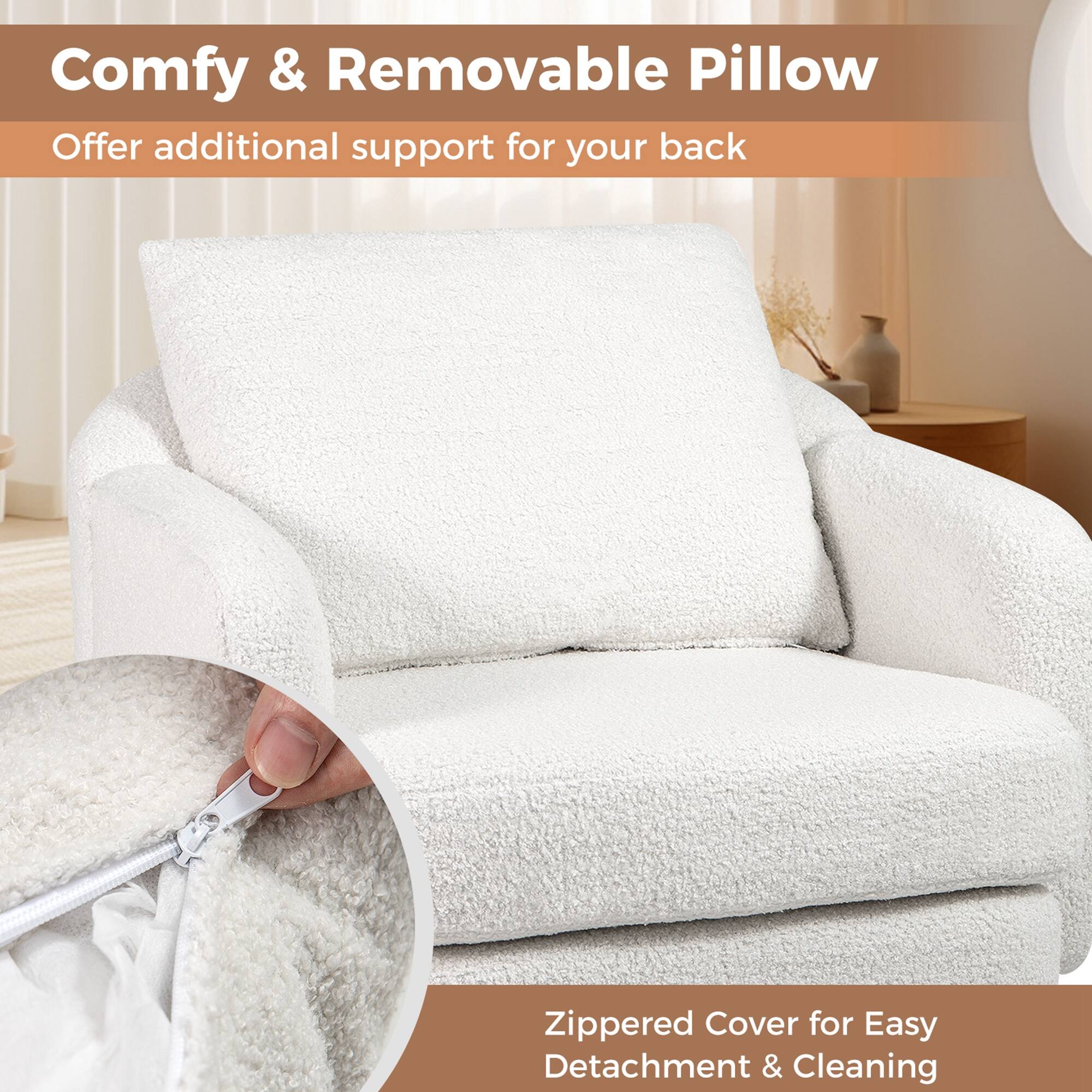 Comfy & Removable Pillow  
Offer additional support for your back  

Zippered Cover for Easy Detachment & Cleaning