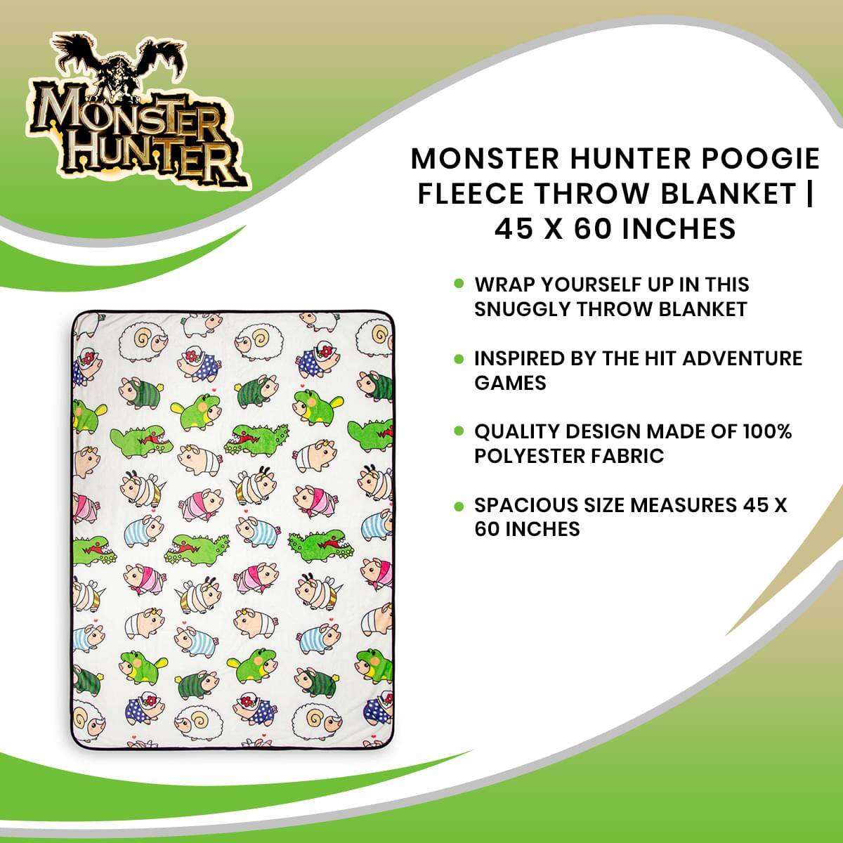MONSTER HUNTER POOGIE FLEECE THROW BLANKET | 45 X 60 INCHES

- WRAP YOURSELF UP IN THIS SNUGGLY THROW BLANKET
- INSPIRED BY THE HIT ADVENTURE GAMES
- QUALITY DESIGN MADE OF 100% POLYESTER FABRIC
- SPACIOUS SIZE MEASURES 45 X 60 INCHES
