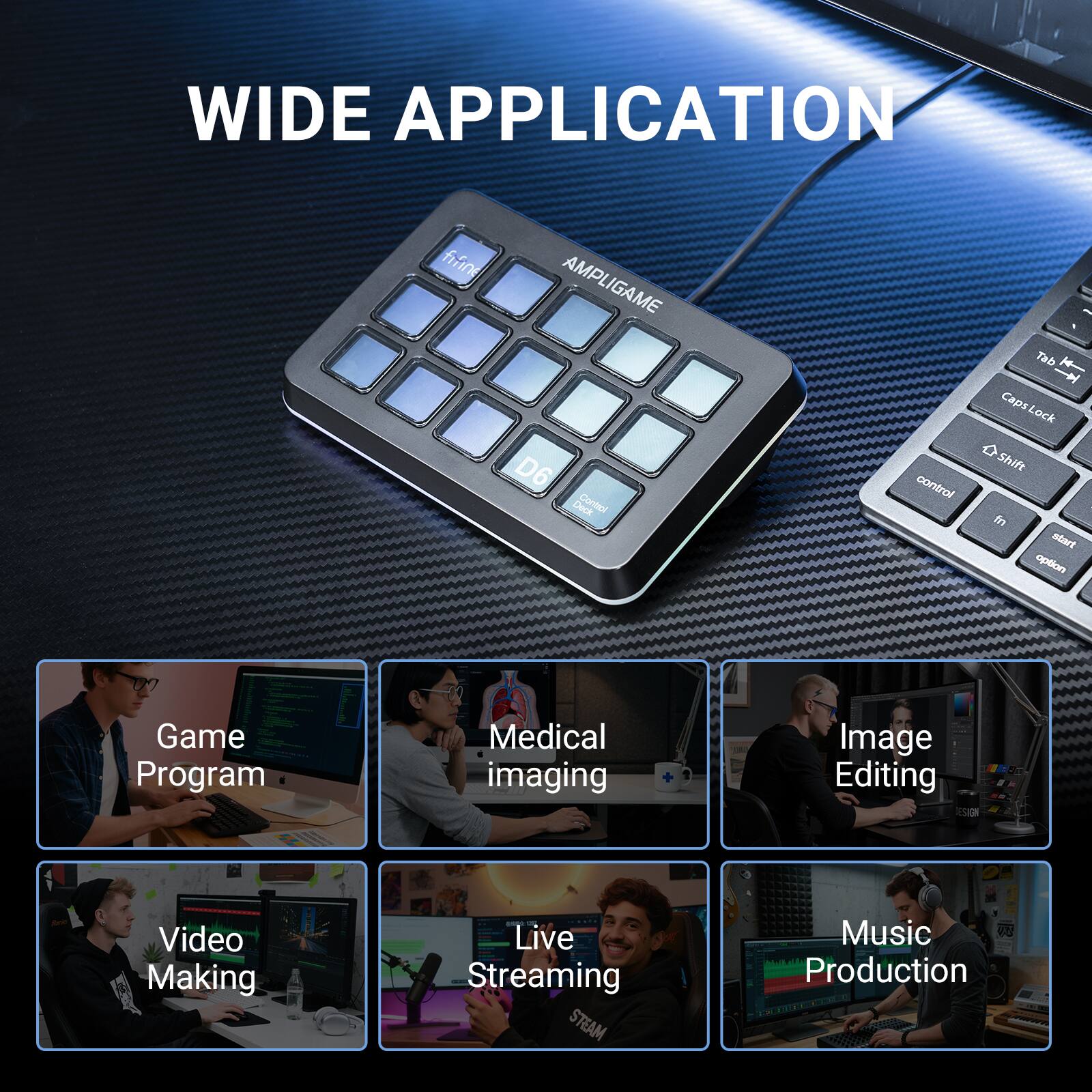 WIDE APPLICATION

AMPLIGAME AMPL D6 Deck Control

Tab - CapsLock Caps Lock Shift 6

start aption Game Program Medical imaging Image Editing Video Making Live Streaming STEAM Music Production