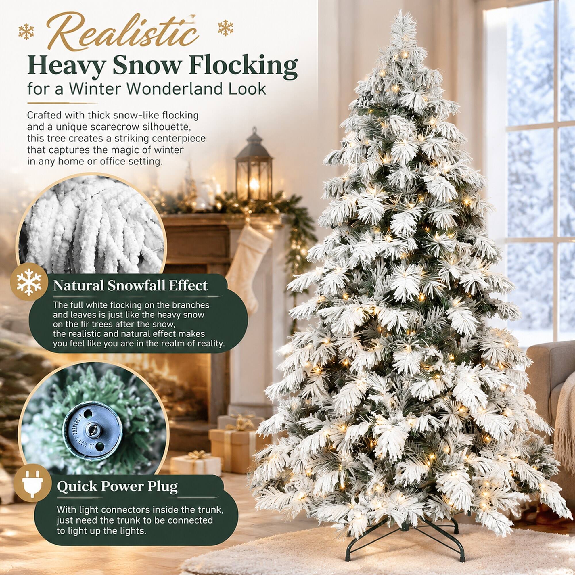 Realistic Heavy Snow Flocking for a Winter Wonderland Look

Crafted with thick snow-like flocking and a unique scarecrow silhouette, this tree creates a striking centerpiece that captures the magic of winter in any home or office setting.

Natural Snowfall Effect
The full white flocking on the branches and leaves is just like the heavy snow on the fir trees after the snow, the realistic and natural effect makes you feel like you are in the realm of reality.

Quick Power Plug
With light connectors inside the trunk, just need the trunk to be connected to light up the lights.