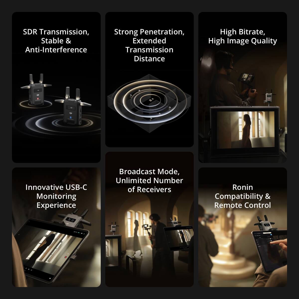 SDR Transmission, Stable & Anti-Interference  
Strong Penetration, Extended Transmission Distance  
High Bitrate, High Image Quality  
Innovative USB-C Monitoring Experience  
Broadcast Mode, Unlimited Number of Receivers  
Ronin Compatibility & Remote Control