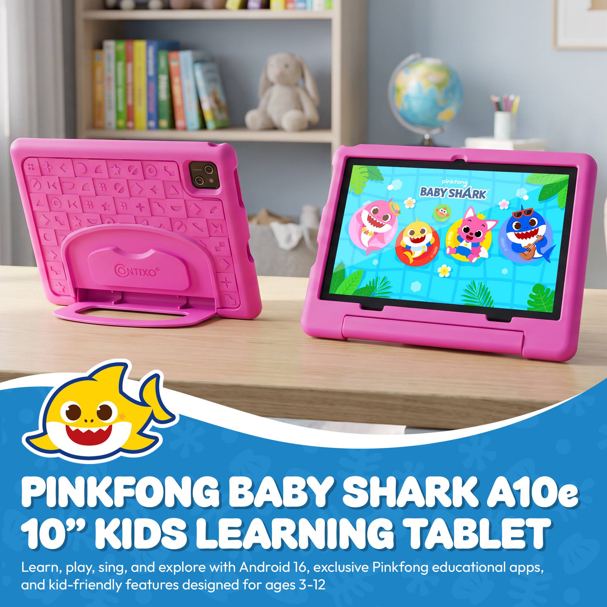 pinkfang BABY SHARK  
CONTIXO  
PINKFONG BABY SHARK A10e 10" KIDS LEARNING TABLET  
Learn, play, sing, and explore with Android 16, exclusive Pinkfong educational apps, and kid-friendly features designed for ages 3-12