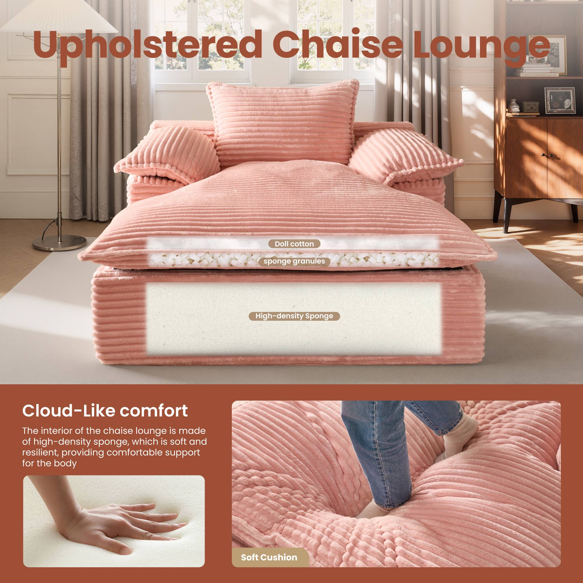 Upholstered Chaise Lounge

Doll cotton sponge granules  
High-density Sponge

Cloud-Like comfort  
The interior of the chaise lounge is made of high-density sponge, which is soft and resilient, providing comfortable support for the body

Soft Cushion
