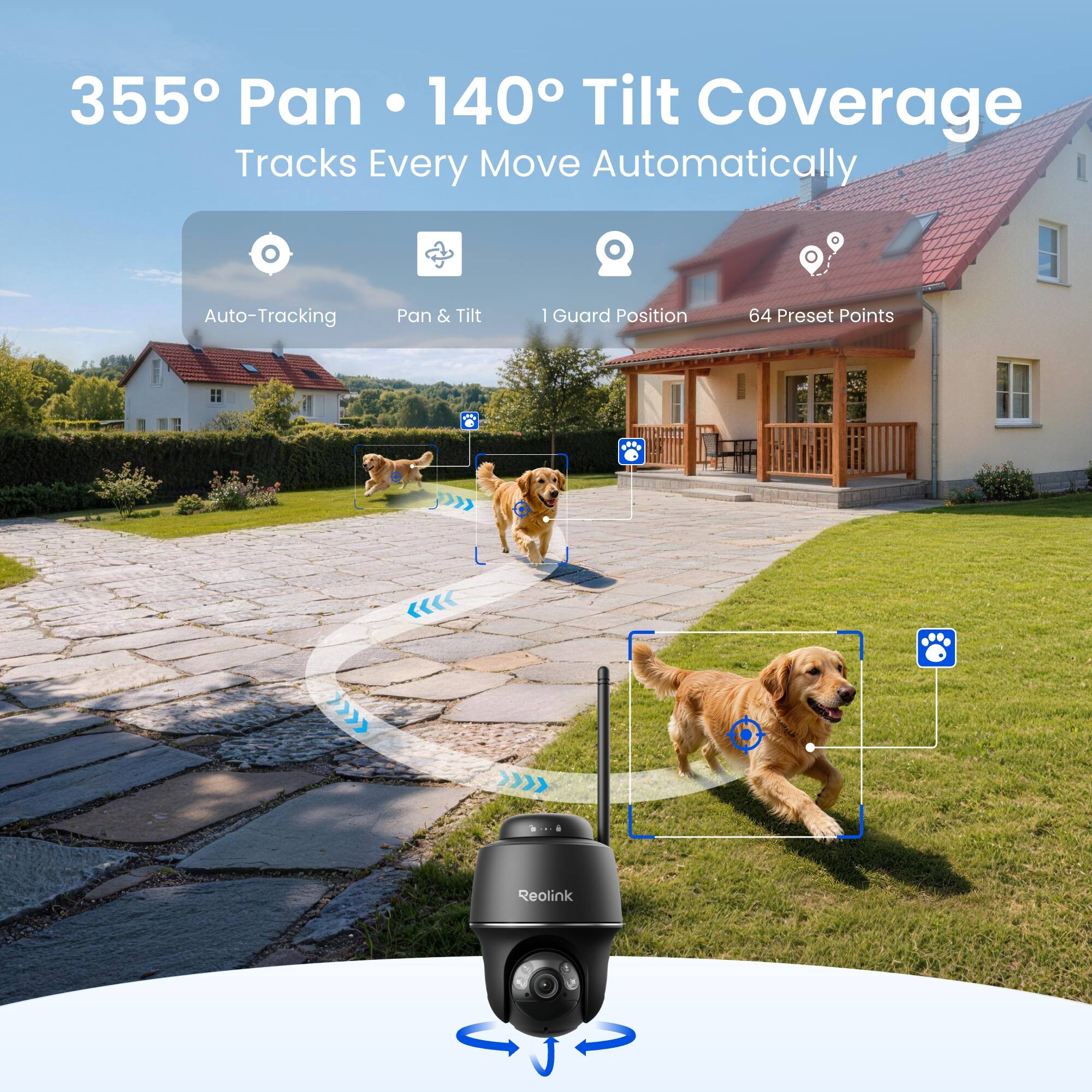 355° Pan • 140° Tilt Coverage  
Tracks Every Move Automatically  

Auto-Tracking  
Pan & Tilt  
Guard Position  
64 Preset Points  

Reolink