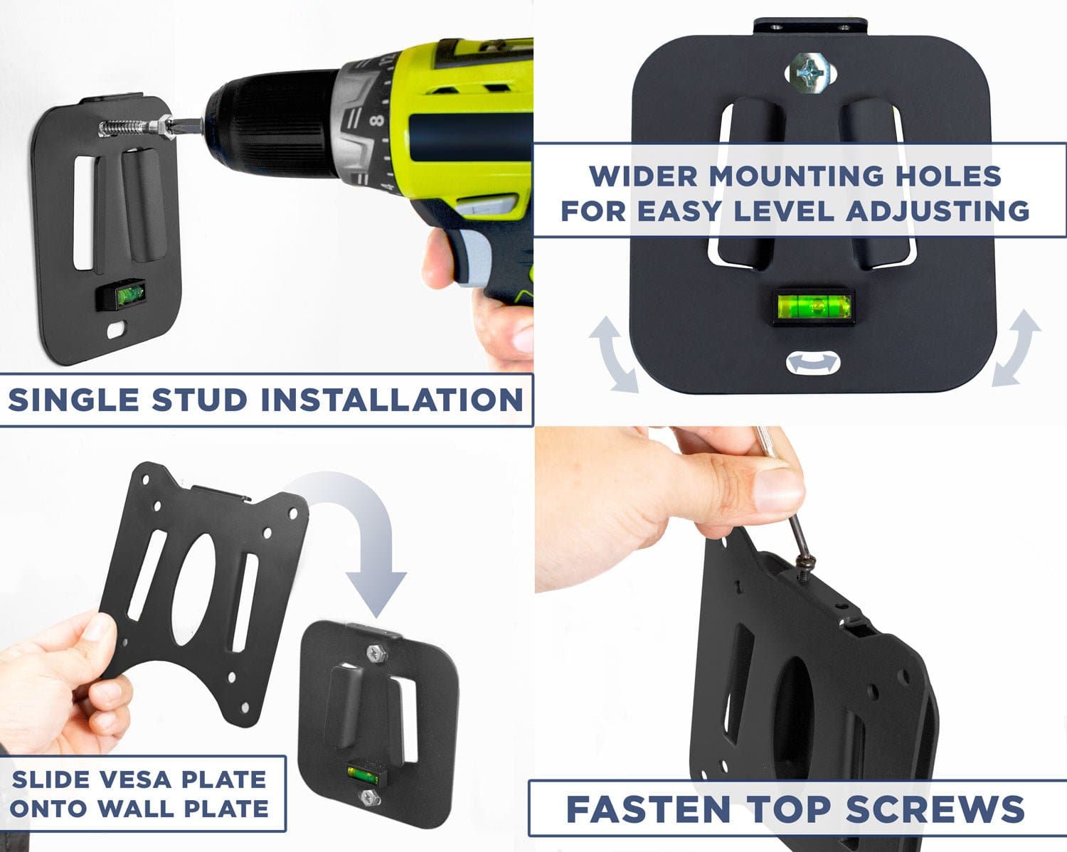 1. Single stud installation
2. Wider mounting holes for easy level adjusting
3. Slide VESA plate onto wall plate
4. Fasten top screws