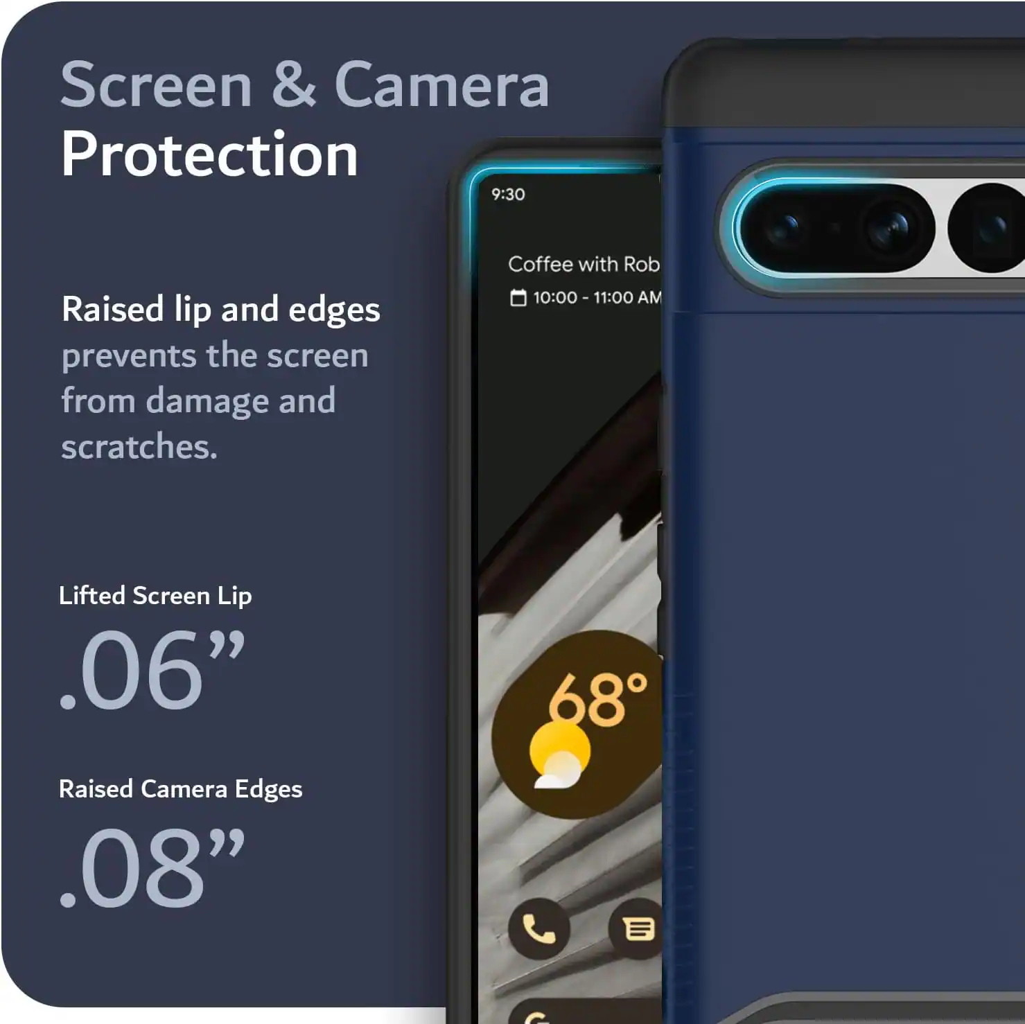 Screen & Camera Protection

Raised lip and edges prevents the screen from damage and scratches.

Lifted Screen Lip .06”

Raised Camera Edges .08”

Coffee with Rob 10:00 - 11:00 AM
