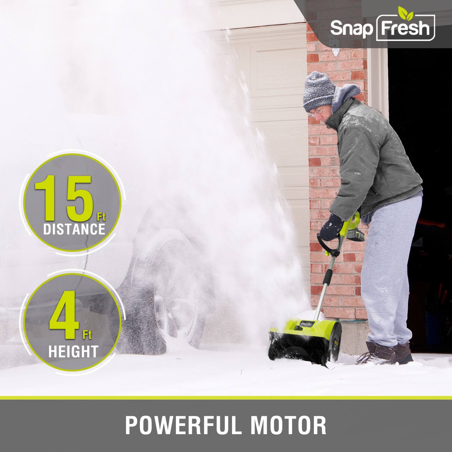 Snap Fresh  
15 Ft DISTANCE  
4 Ft HEIGHT  
POWERFUL MOTOR