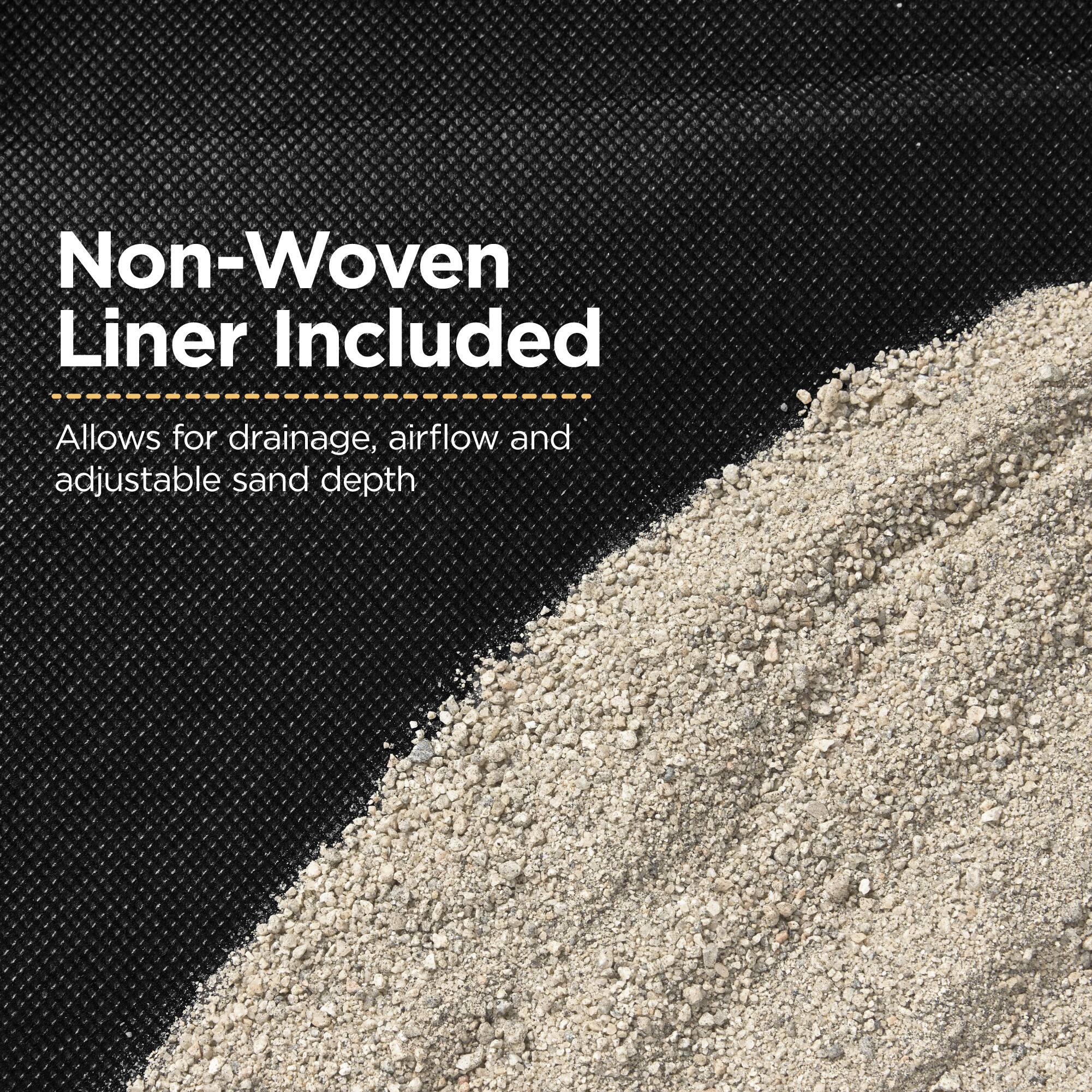 Non-Woven Liner Included  
Allows for drainage, airflow, and adjustable sand depth