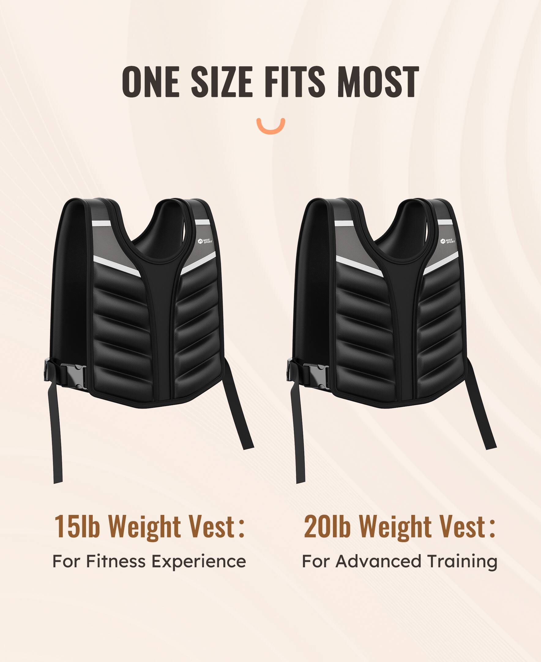 ONE SIZE FITS MOST

15lb Weight Vest: For Fitness Experience

20lb Weight Vest: For Advanced Training