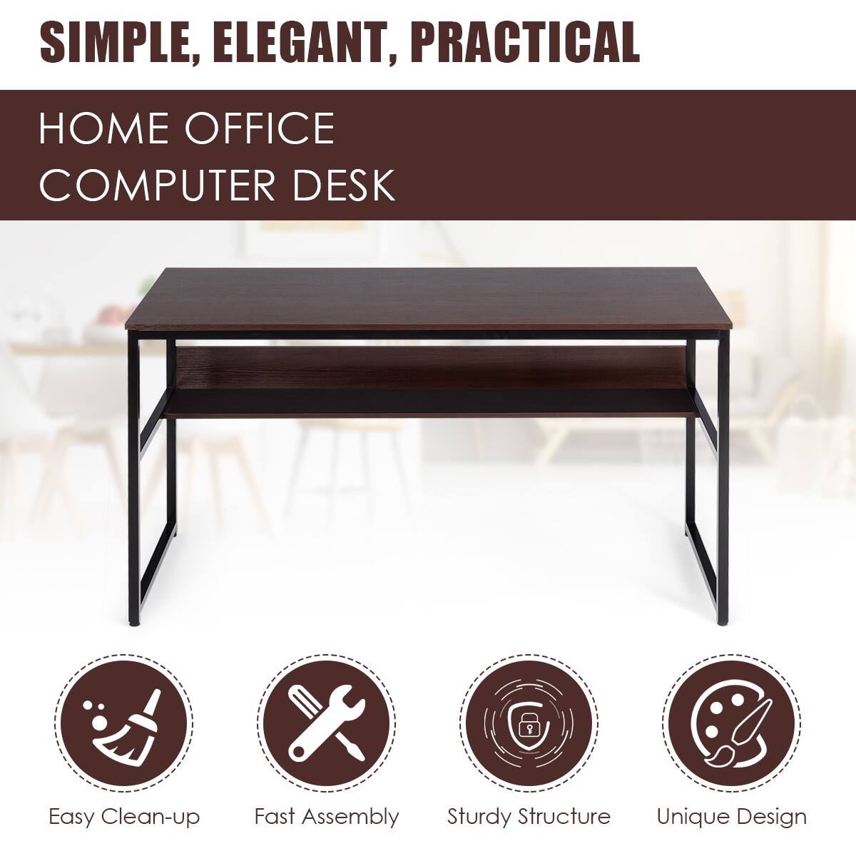 SIMPLE, ELEGANT, PRACTICAL

HOME OFFICE COMPUTER DESK

- Easy Clean-up
- Fast Assembly
- Sturdy Structure
- Unique Design