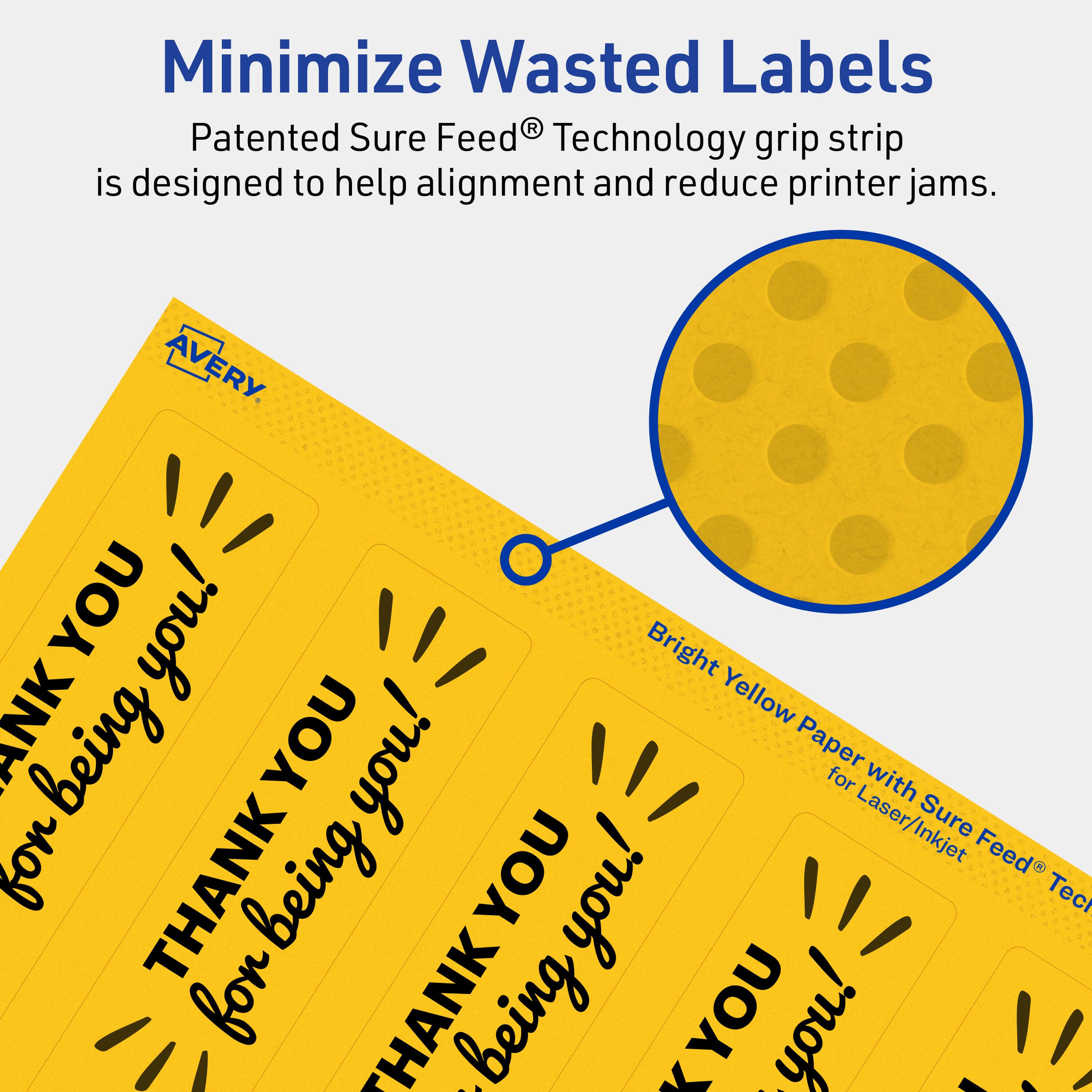 Minimize Wasted Labels

Patented Sure Feed® Technology grip strip is designed to help alignment and reduce printer jams.

AVERY

Bright Yellow Paper for Laser/Inkjet with Sure Feed® Technology

THANK YOU for being you!