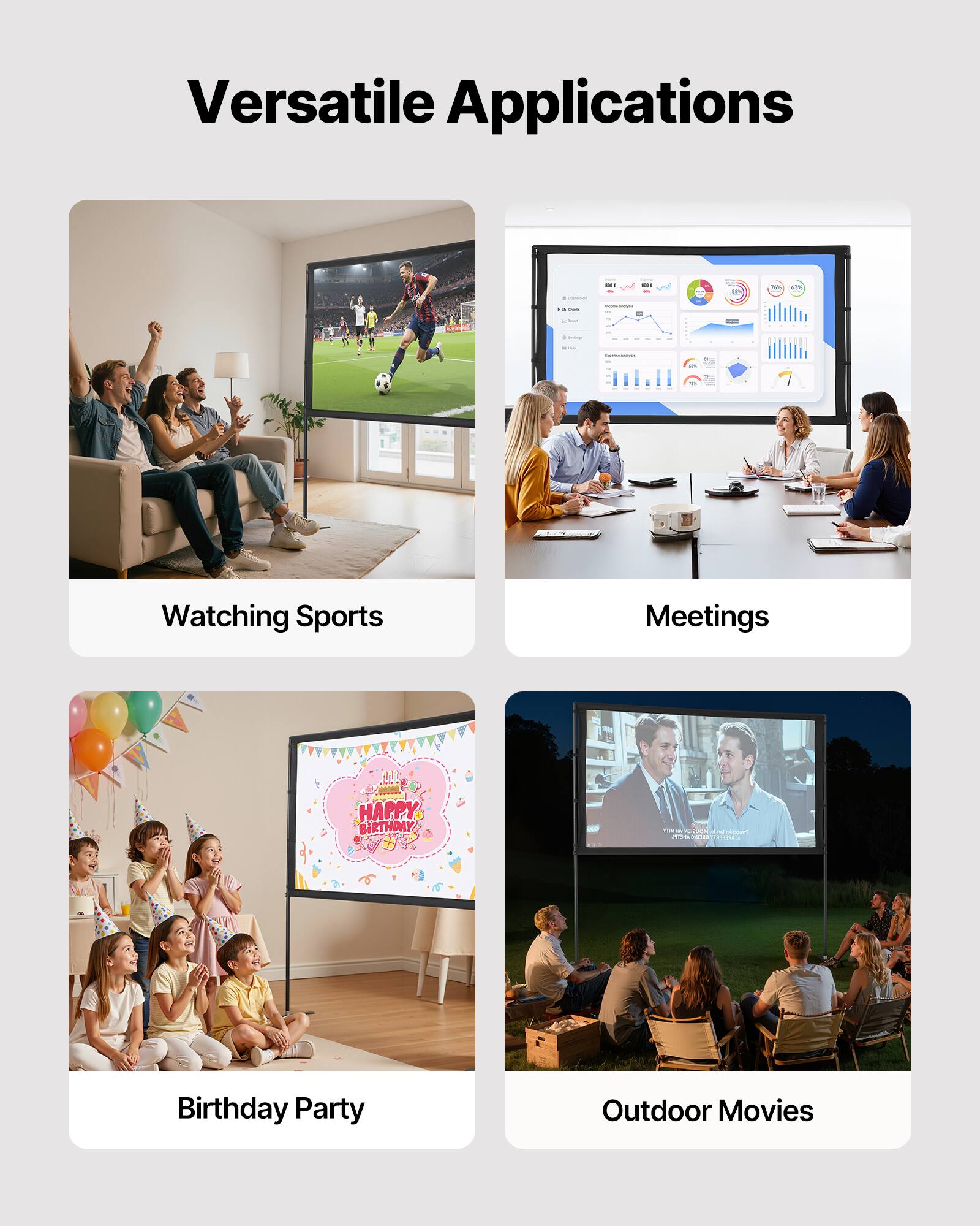 Versatile Applications

- Watching Sports
- Meetings
- Birthday Party
- Outdoor Movies