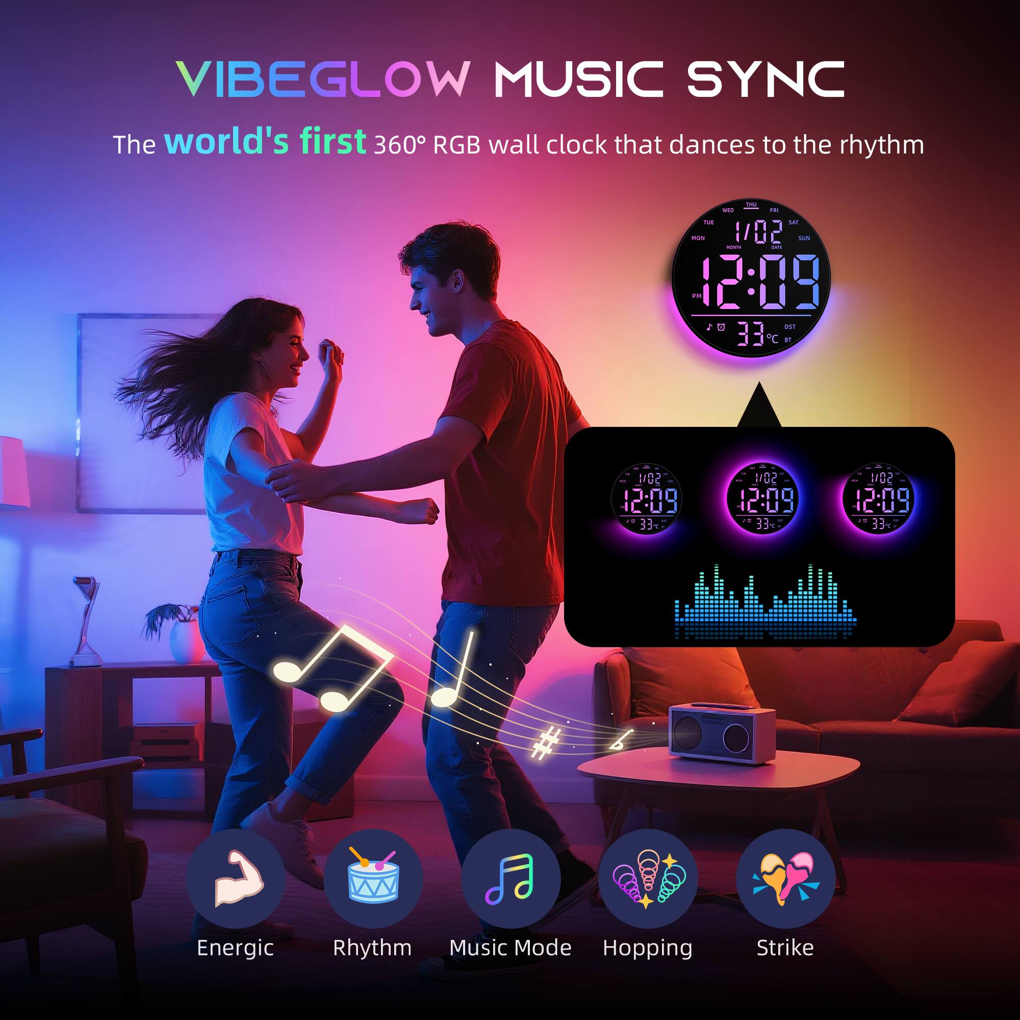 VIBEGLOW MUSIC SYNC
The world's first 360° RGB wall clock that dances to the rhythm
1/02
12:09
33°C
Energetic
Rhythm
Music Mode
Hopping
Strike