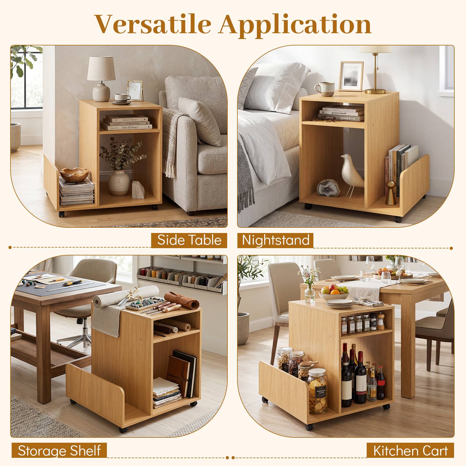 Versatile Application

- Side Table
- Nightstand
- Storage Shelf
- Kitchen Cart